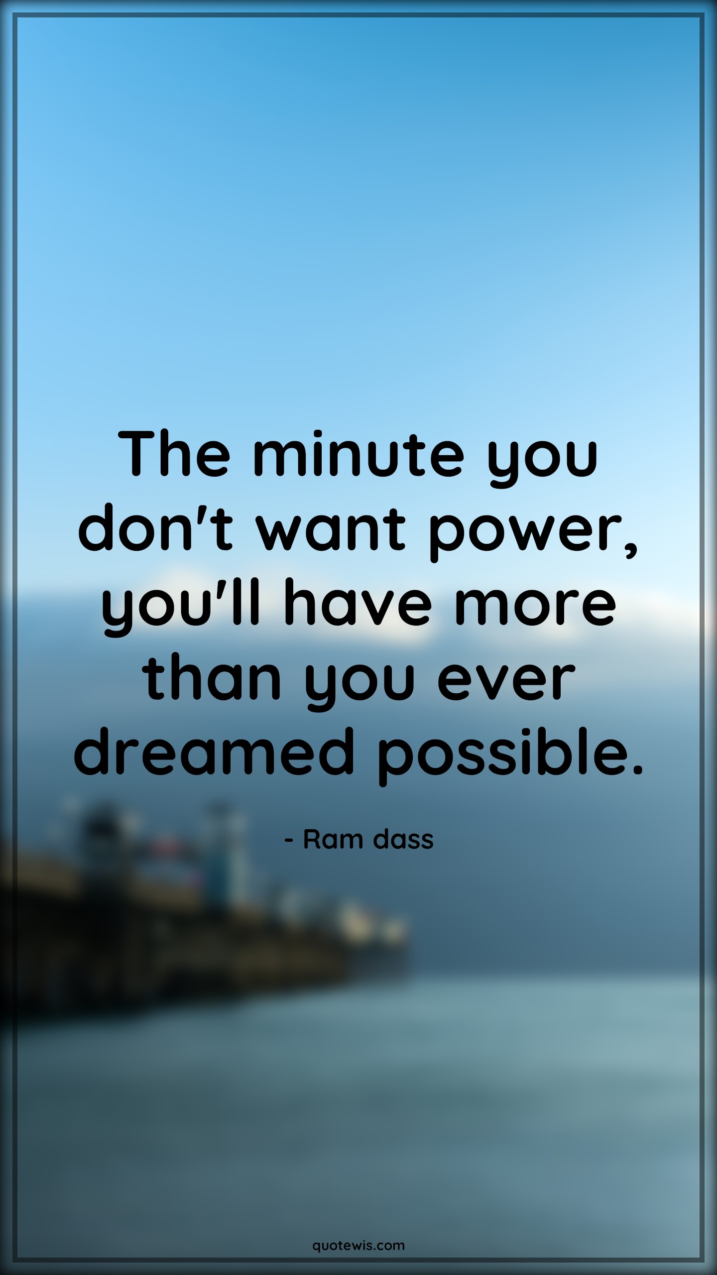The minute you don't want power, you'll have more than you ever dreamed possible. - Ram dass Quotes |  Power Quotes, Dream Quotes, Possible Quotes, Expectation Quotes,