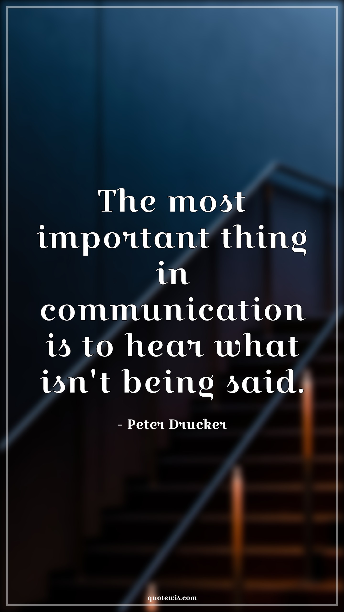 The most important thing in communication is to hear what isn't being said. - Peter Drucker Quotes |  Communication Quotes, Important Quotes, Listening Quotes,