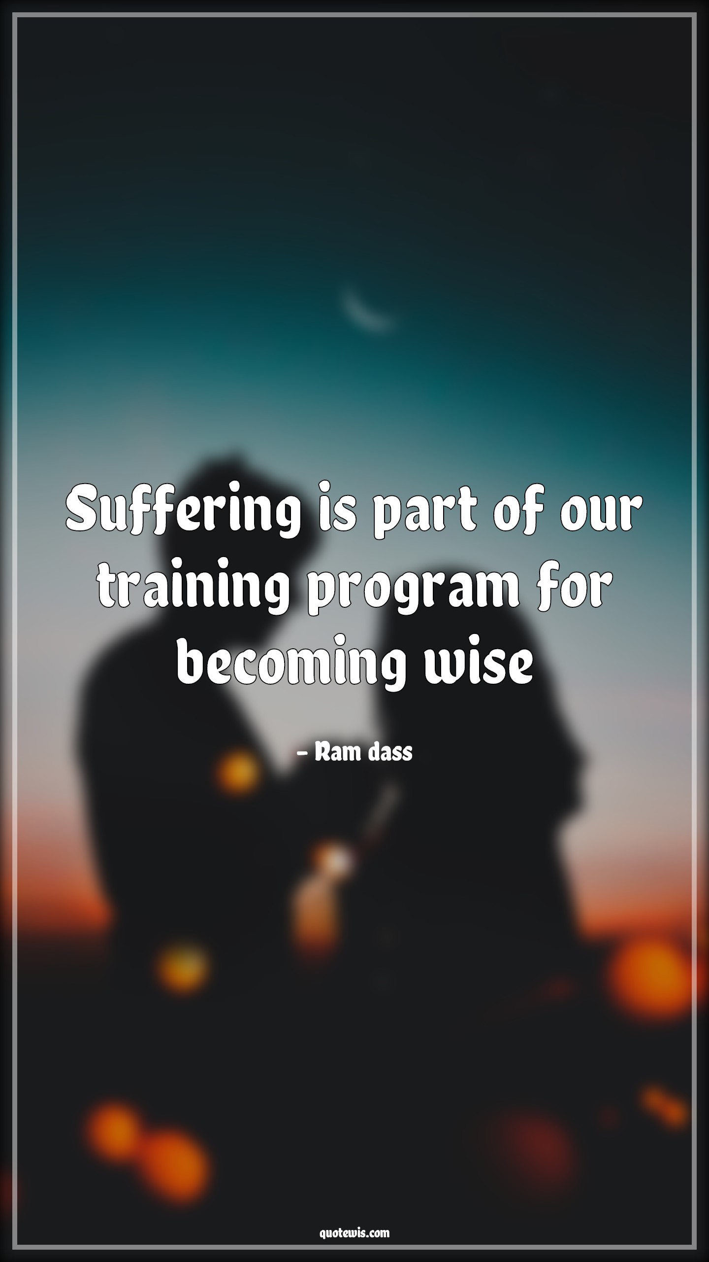 Suffering is part of our training program for becoming wise - Ram dass Quotes |  Suffer Quotes, Training Quotes, Wise Quotes, Short Quotes, Become wise Quotes,