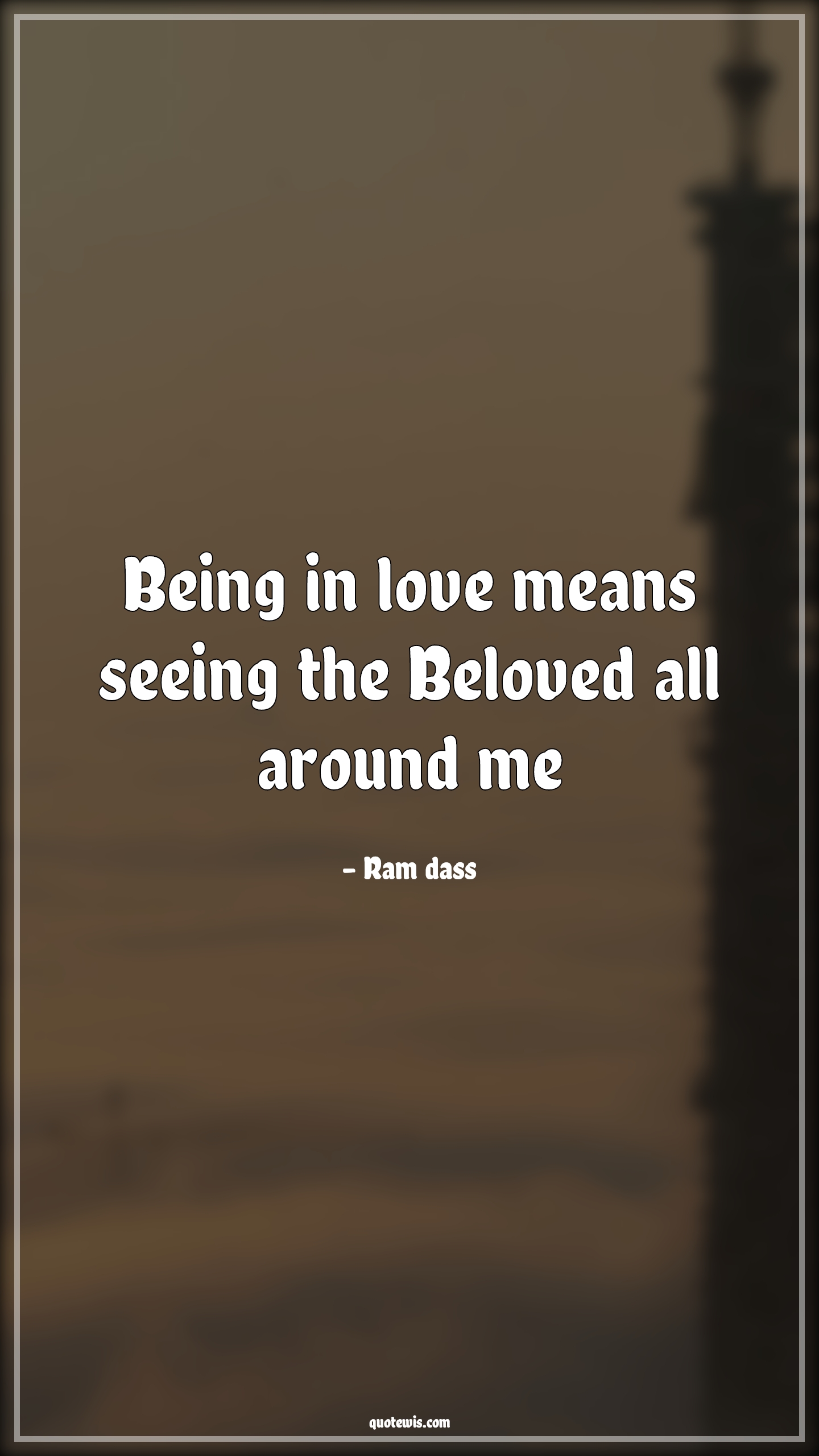 Being in love means seeing the Beloved all around me - Ram dass Quotes |  Being in love Quotes, Love Quotes, Short love Quotes, Around Quotes, Beloved Quotes,