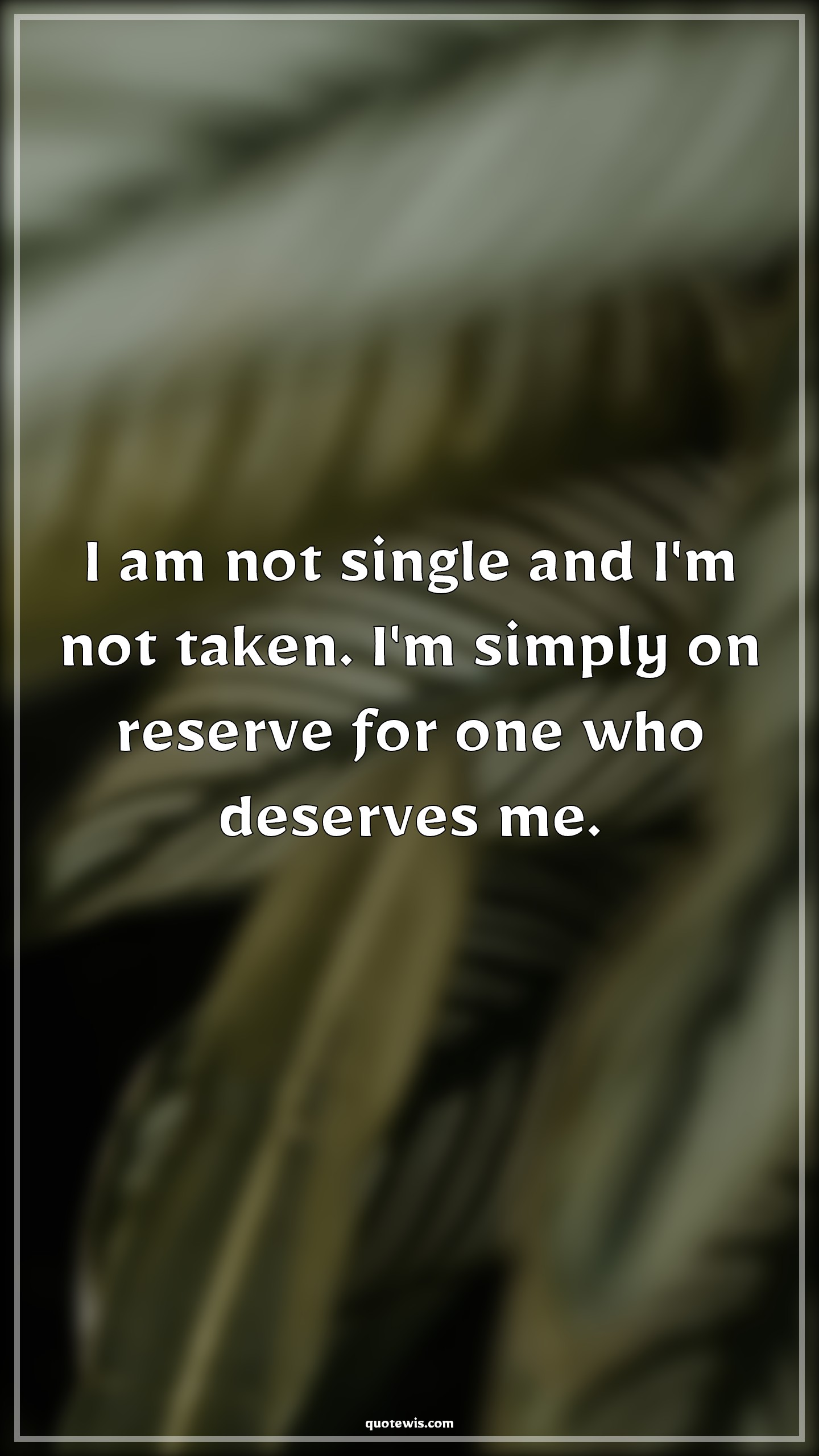 I am not single and I'm not taken. I'm simply on reserve for one who deserves me. - Anonymous Quotes |  Single Quotes, Reserve Quotes, Deserve Quotes,