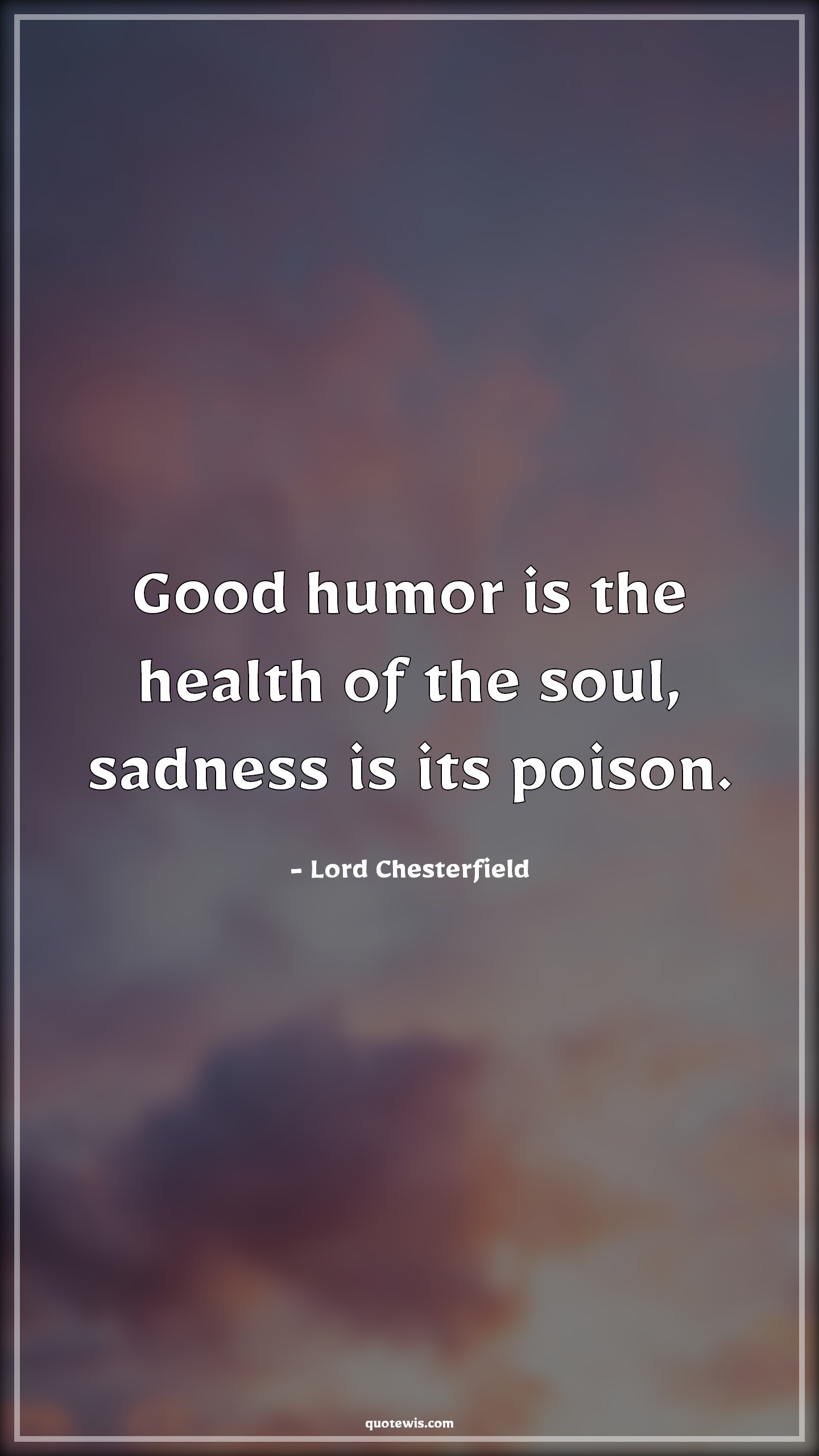 Good humor is the health of the soul, sadness is its poison. - Lord Chesterfield Quotes | 