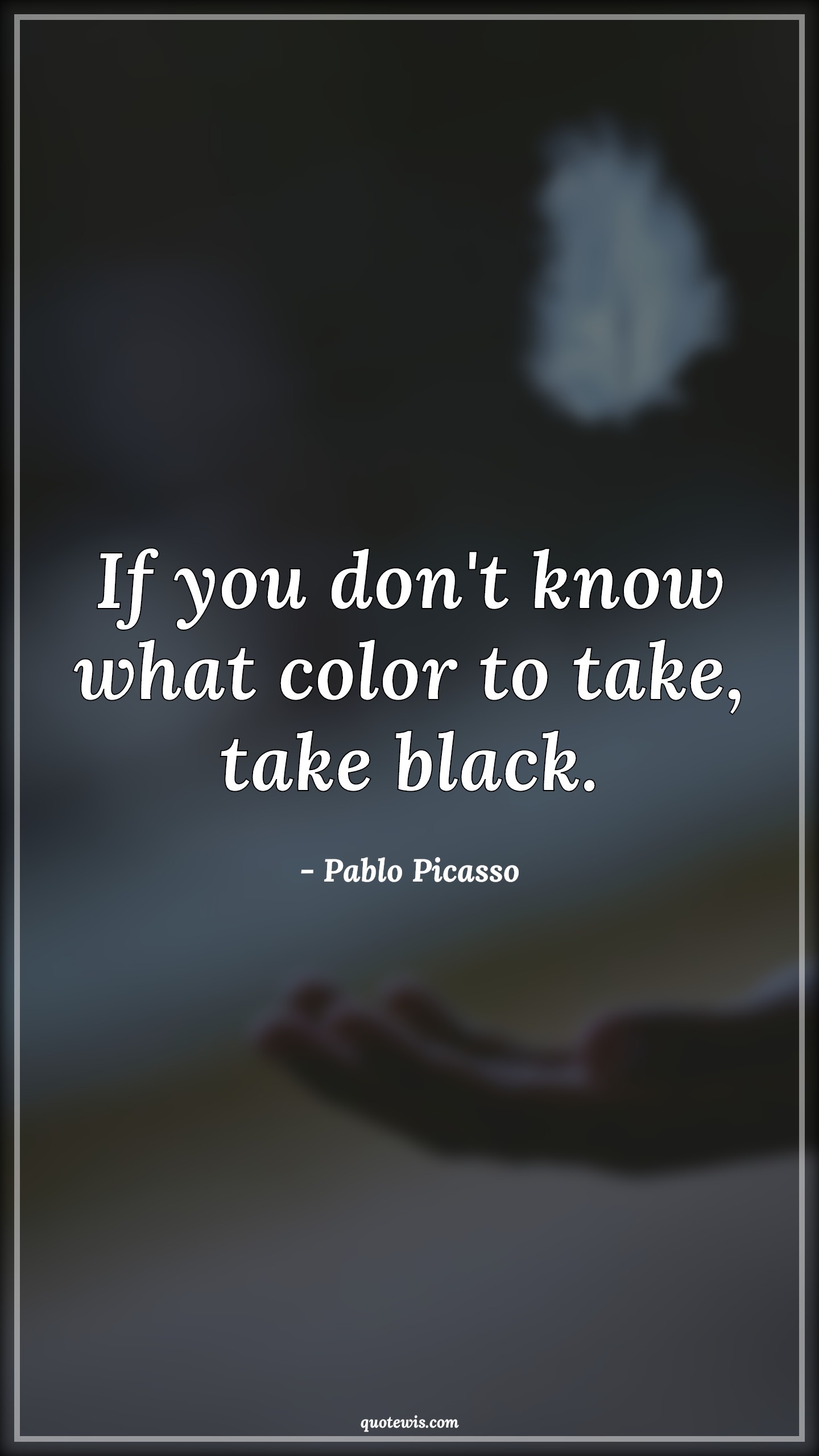 If you don't know what color to take, take black. - Pablo Picasso Quotes |  Color Quotes, Black color Quotes,
