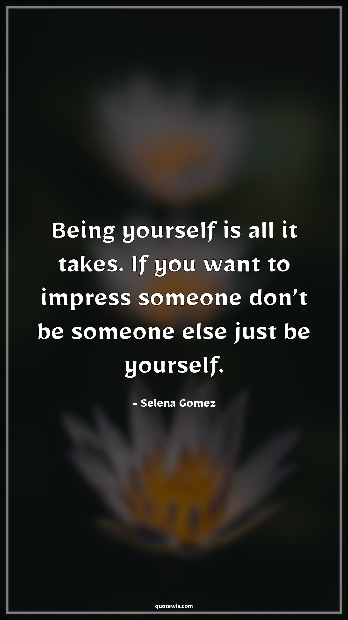 Being yourself is all it takes. If you want to impress someone don’t be someone else just be yourself. - Selena Gomez Quotes |  Be-yourself Quotes, Yourself Quotes, Impress Quotes, Someone Quotes,