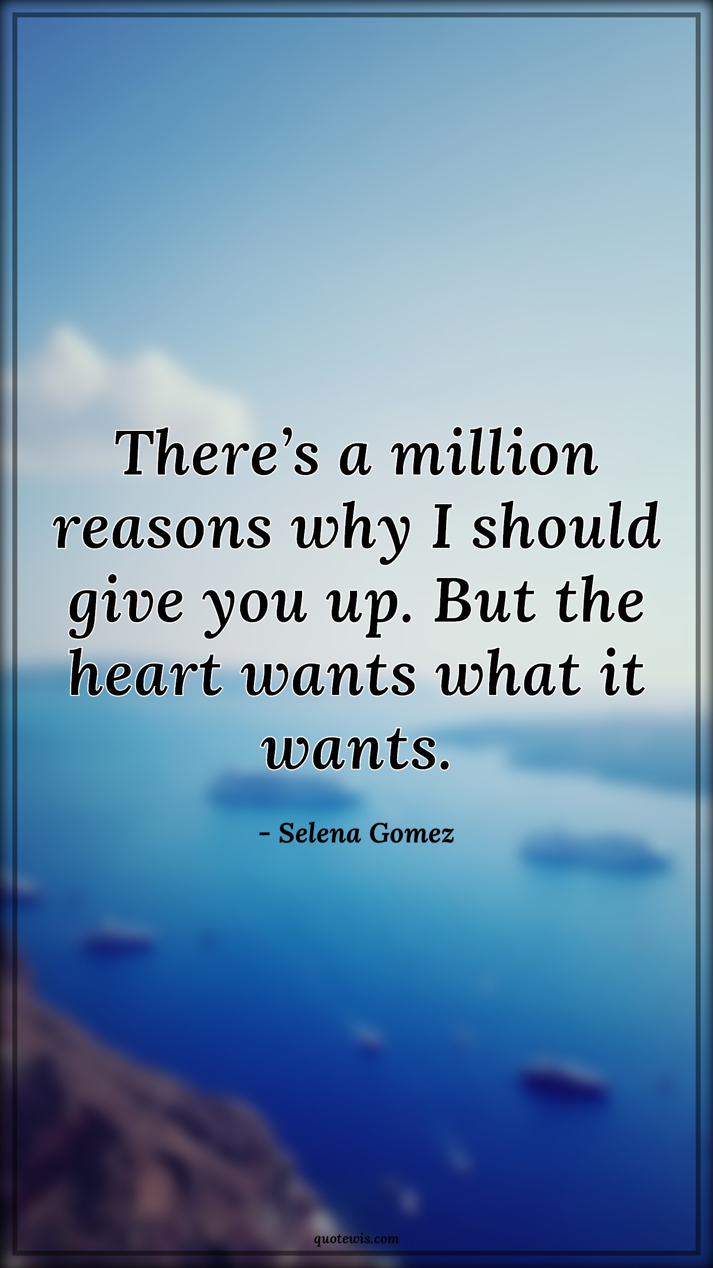 There’s a million reasons why I should give you up. But the heart wants what it wants. - Selena Gomez Quotes |  Heart Quotes, Heart vs mind Quotes, Love Quotes, True love Quotes, Reason Quotes, Give-Up Quotes,