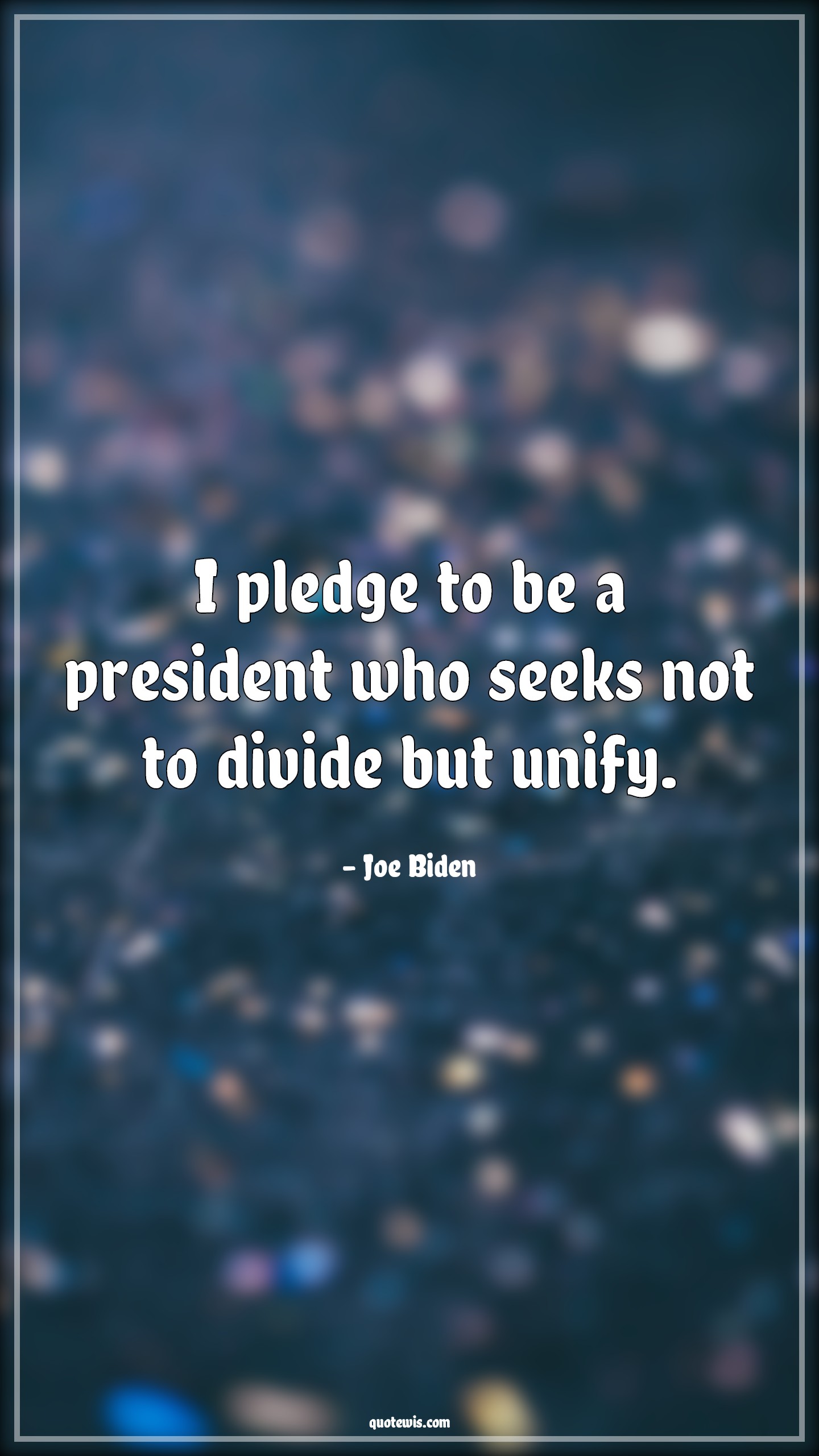 I pledge to be a president who seeks not to divide but unify. - Joe Biden Quotes | 