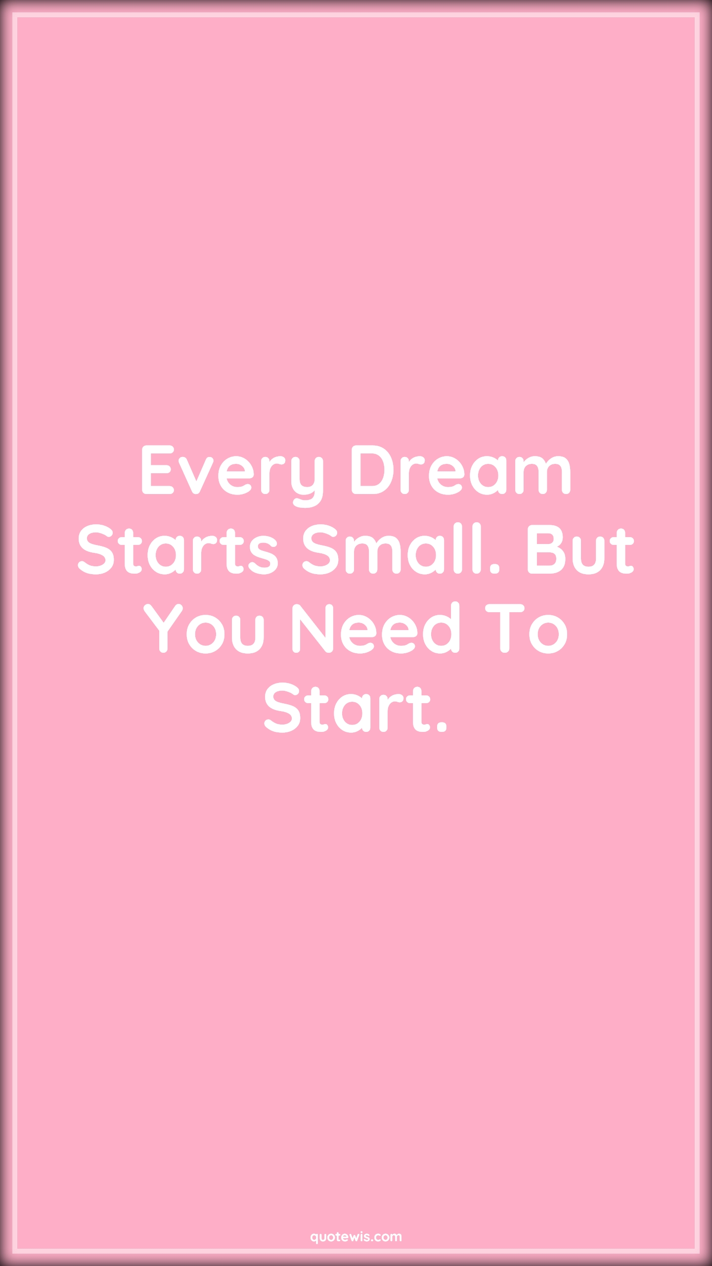 Every Dream Starts Small. But You Need To Start. - Anonymous Quotes |  Dream Quotes, Start Quotes, Small Quotes, Get started Quotes, Short Quotes, Do it now Quotes,