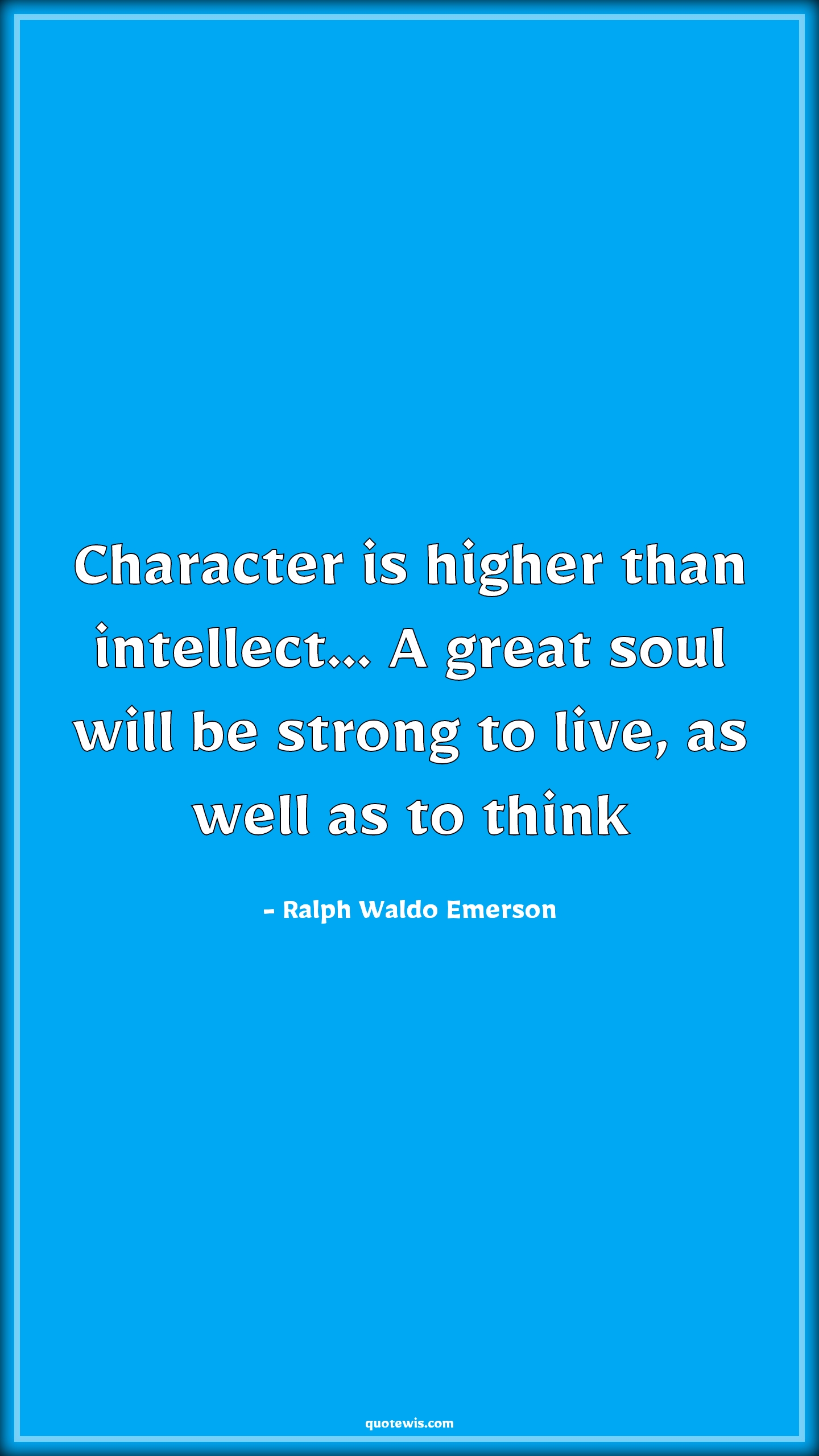 Character is higher than intellect… A great soul will be strong to live, as well as to think - Ralph Waldo Emerson Quotes |  Character Quotes, Intellect Quotes, Soul Quotes, Strong Quotes, Live Quotes, Thinking Quotes,