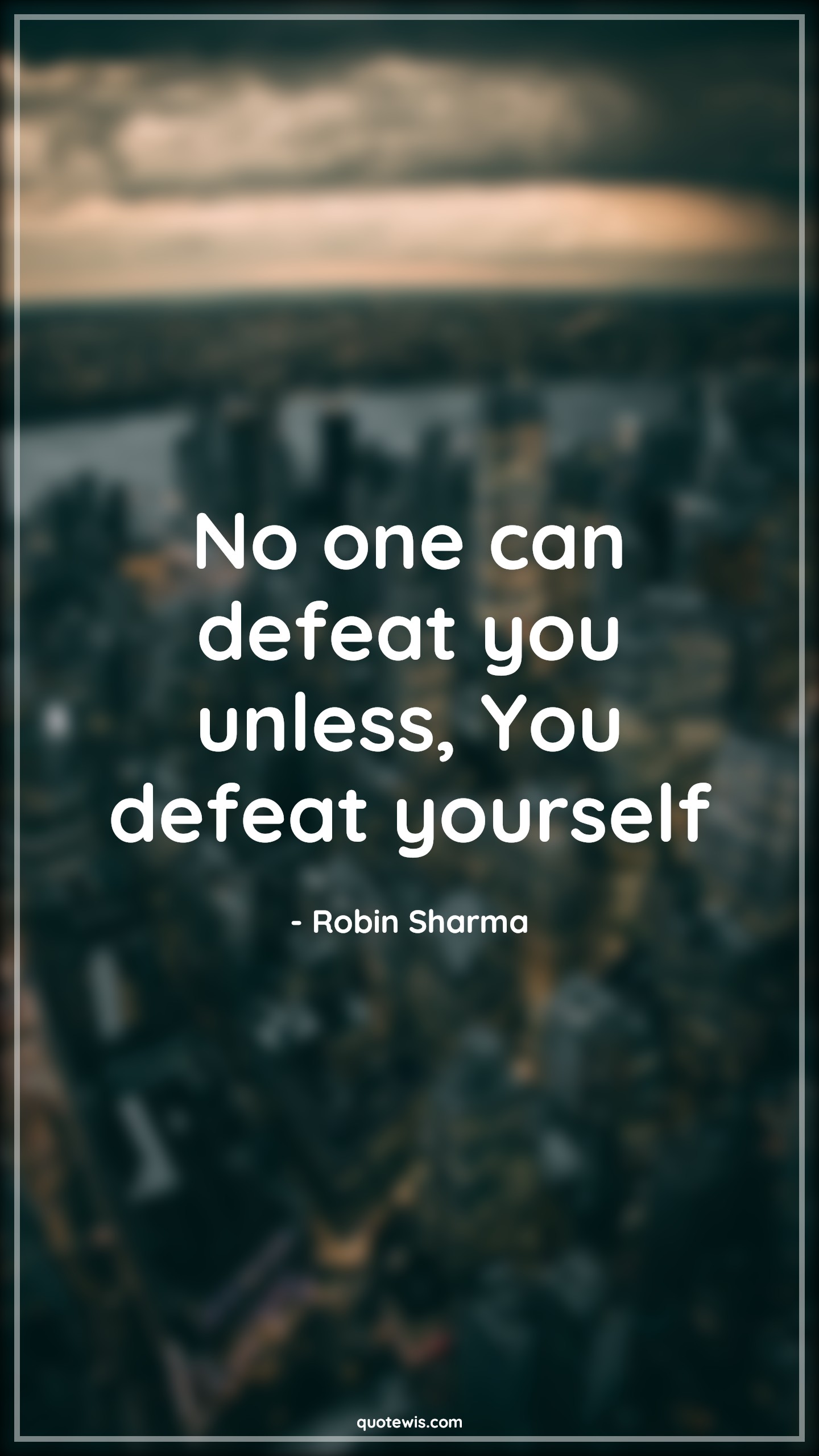 No one can defeat you unless, You defeat yourself - Robin Sharma Quotes |  Self-confidence Quotes, Self-determination Quotes, Determination Quotes, Short Quotes, Short inspirational Quotes, Defeat Quotes, Yourself Quotes,
