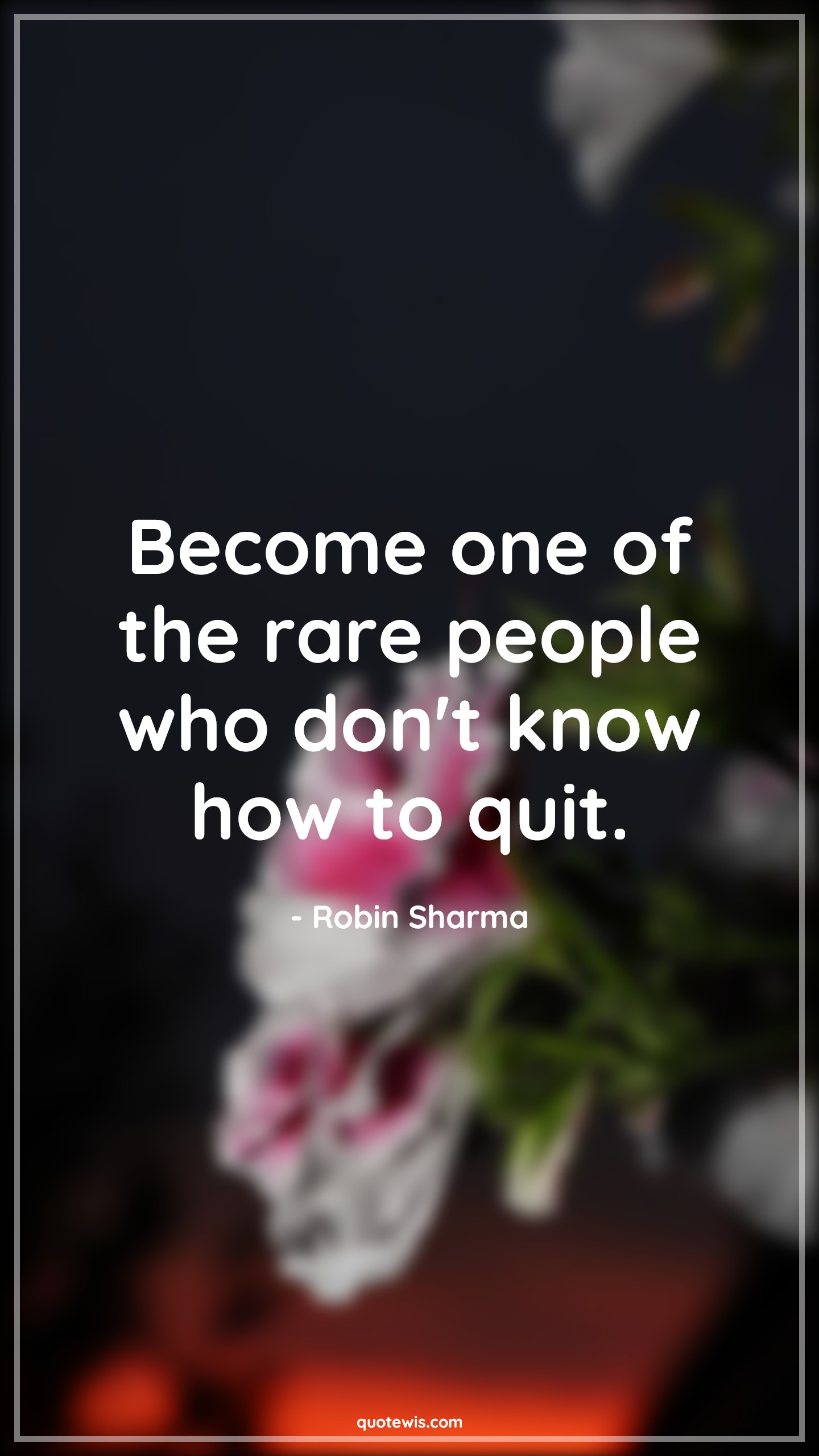 Become one of the rare people who don't know how to quit. - Robin Sharma Quotes |  Rare Quotes, Don't Quotes, Quit Quotes, Don't know Quotes, Don't quit Quotes, Make it happen Quotes, Short Quotes, Motivational Quotes, Short motivational Quotes,