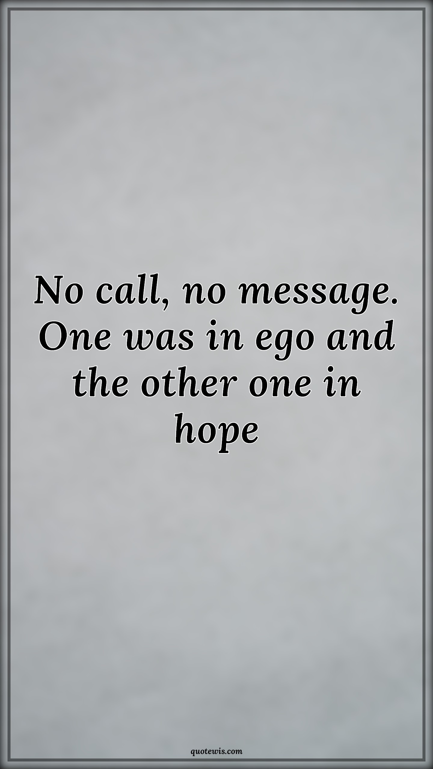 No call, no message. One was in ego and the other one in hope - Anonymous Quotes | 