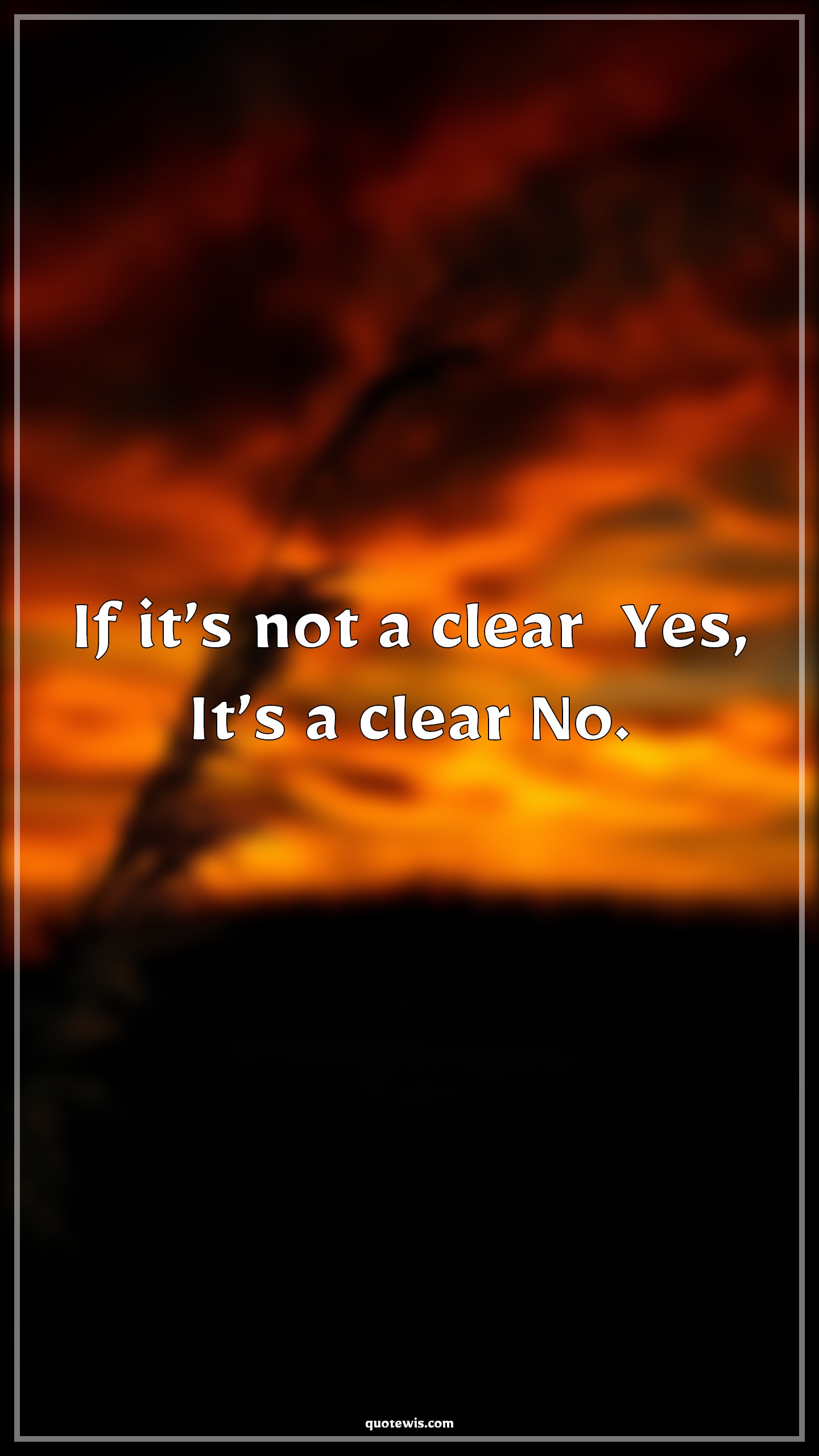 If it’s not a clear  Yes, It’s a clear No. - Anonymous Quotes | 