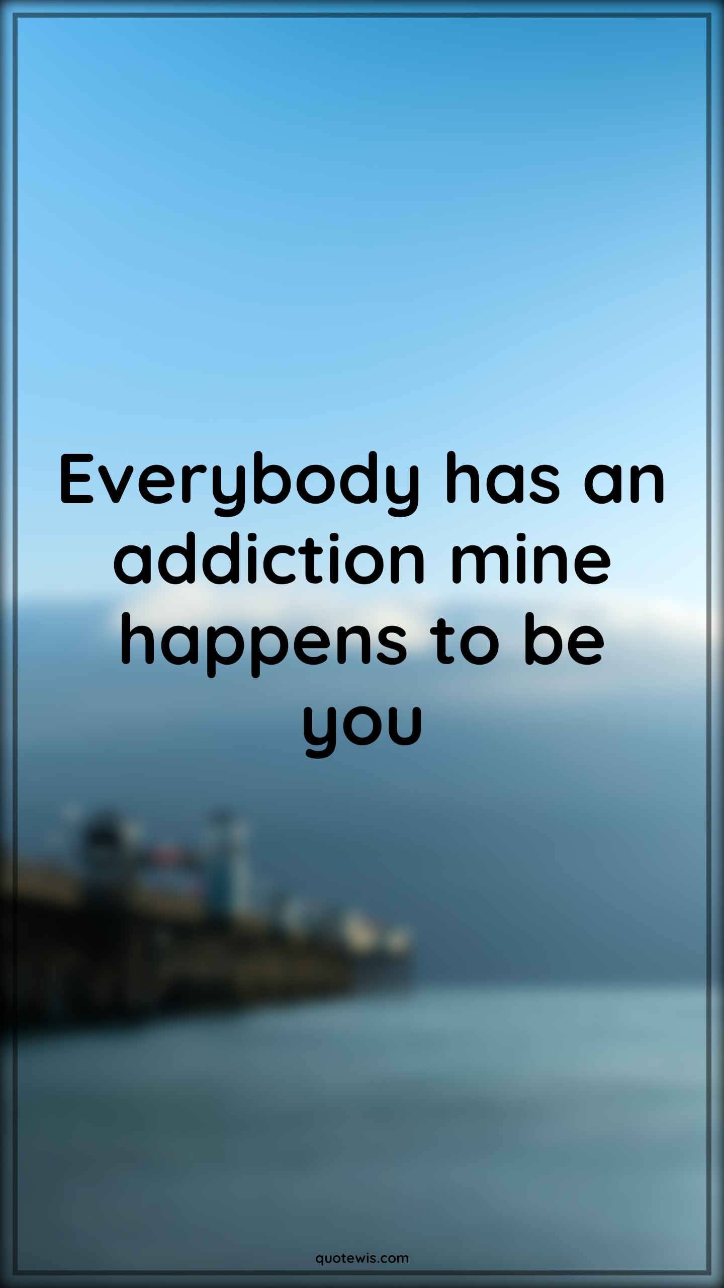 Everybody has an addiction mine happens to be you - Anonymous Quotes |  Everybody Quotes, Addict Quotes, Flirting Quotes, Short flirting Quotes, Pick-up Lines, Short Pick-up Lines, Pick-up Lines for Her, Pick-up lines for Him, Short Quotes, Love Quotes, Short love Quotes,