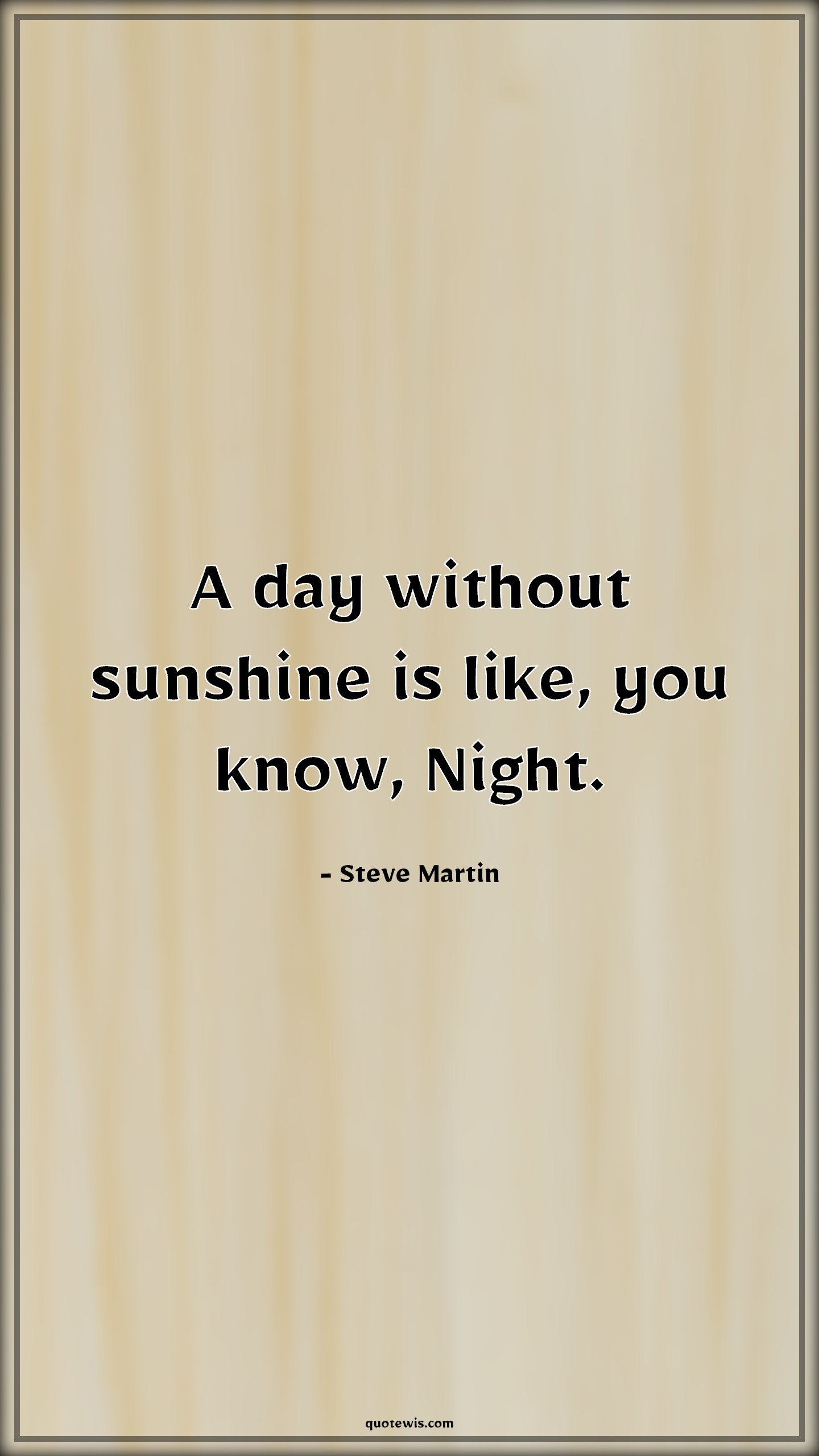 A day without sunshine is like, you know, Night. - Steve Martin Quotes | 