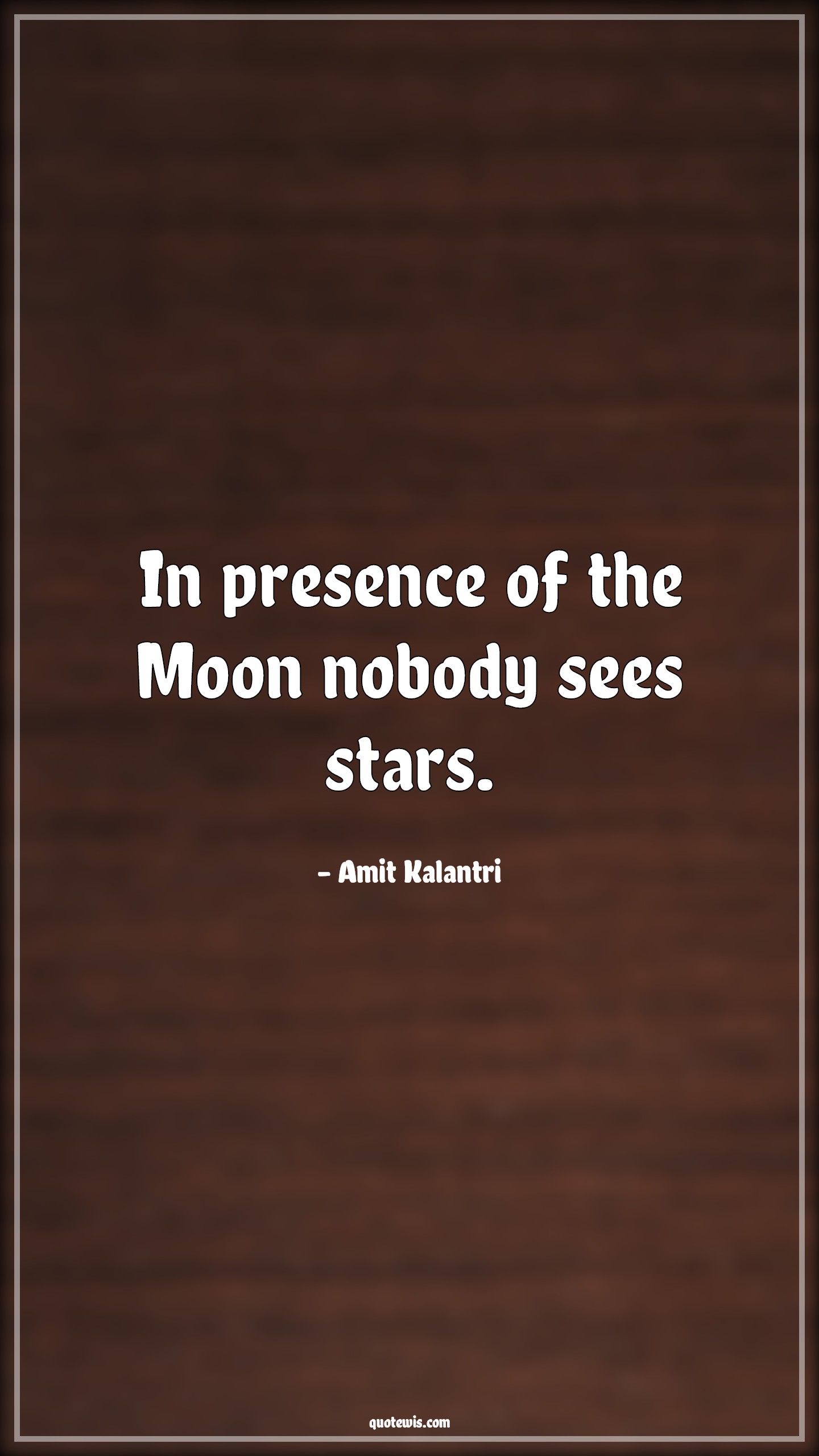In presence of the Moon nobody sees stars. - Amit Kalantri Quotes |  Significance Quotes, Importance Quotes, Short Quotes, Presence Quotes, Moon Quotes, Star Quotes,