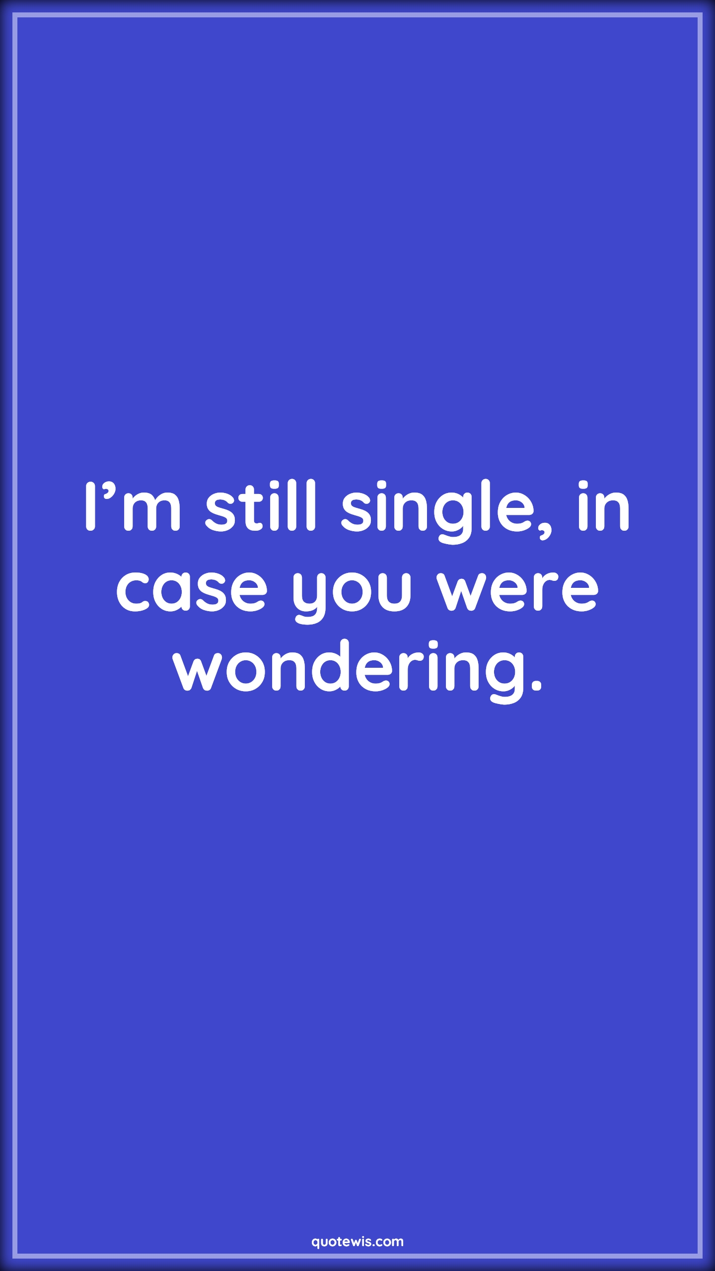 I’m still single, in case you were wondering. - Anonymous Quotes |  Pick-up Lines, Short Pick-up Lines, Flirting Quotes, Short flirting Quotes, Single Quotes, Pick-up Lines for Her, Pick-up lines for Him,