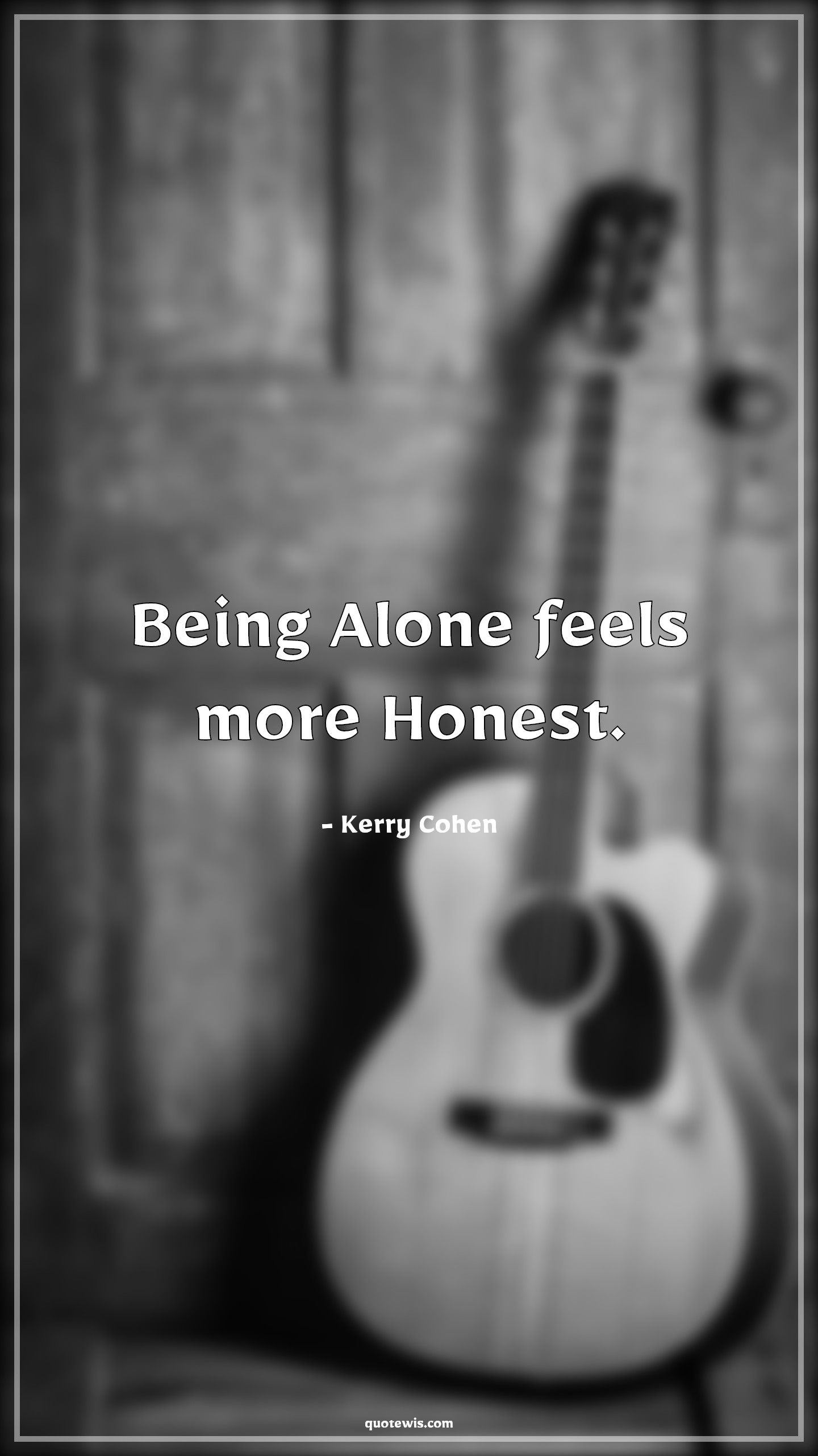 Being Alone feels more Honest. - Kerry Cohen Quotes |  Being alone Quotes, Honest Quotes, Short Quotes,