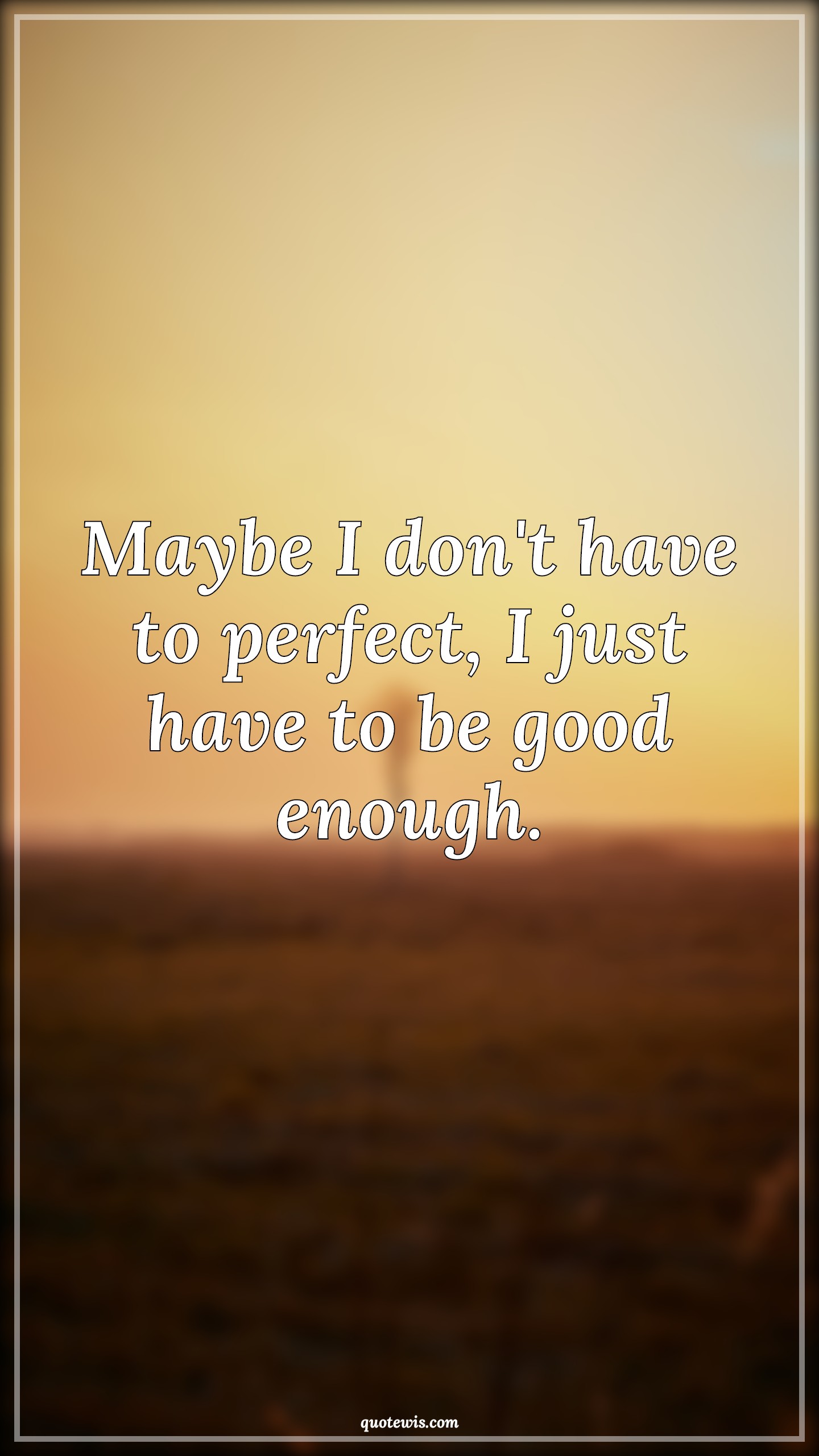 Maybe I don't have to perfect, I just have to be good enough. - Anonymous Quotes |  Imperfection Quotes, I'm not perfect Quotes, Good enough Quotes, Perfection Quotes, Short Quotes,