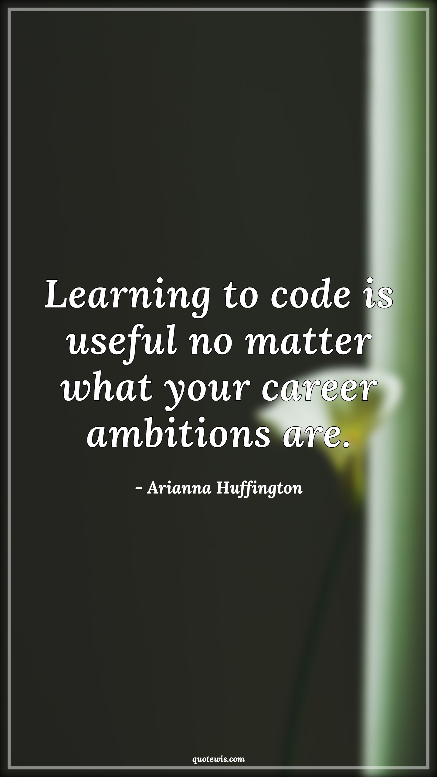 Learning to code is useful no matter what your career ambitions are. - Arianna Huffington Quotes |  Learning Quotes, Programming Quotes, Ambition Quotes, Career Quotes,