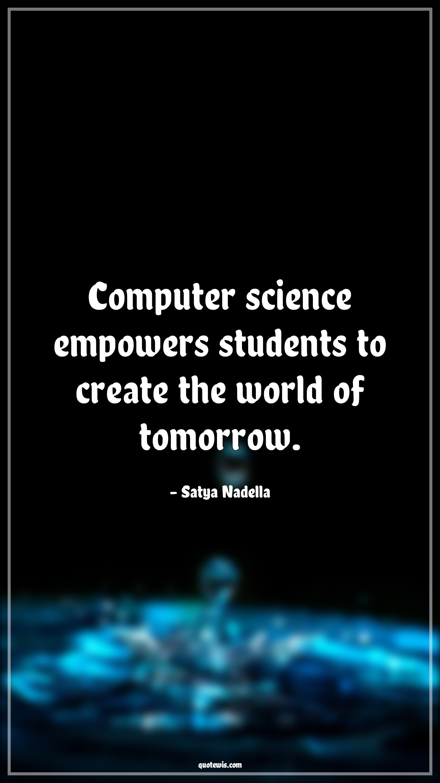 Computer science empowers students to create the world of tomorrow. - Satya Nadella Quotes | 