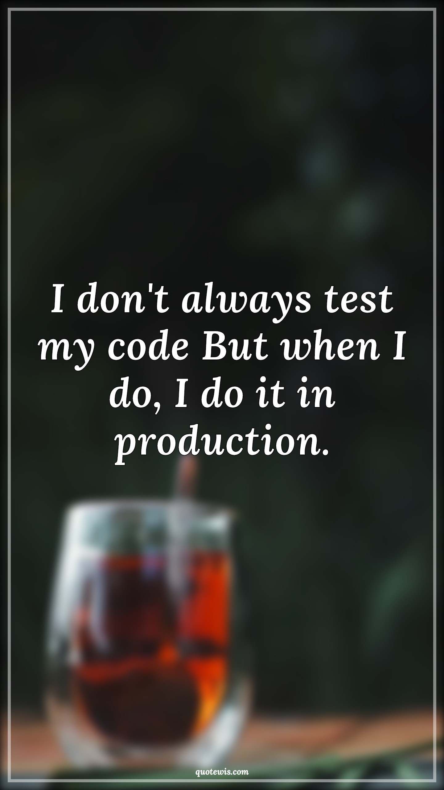 I don't always test my code But when I do, I do it in production. - Anonymous Quotes |  Programming Quotes, Developers Quotes, Short coding Quotes,