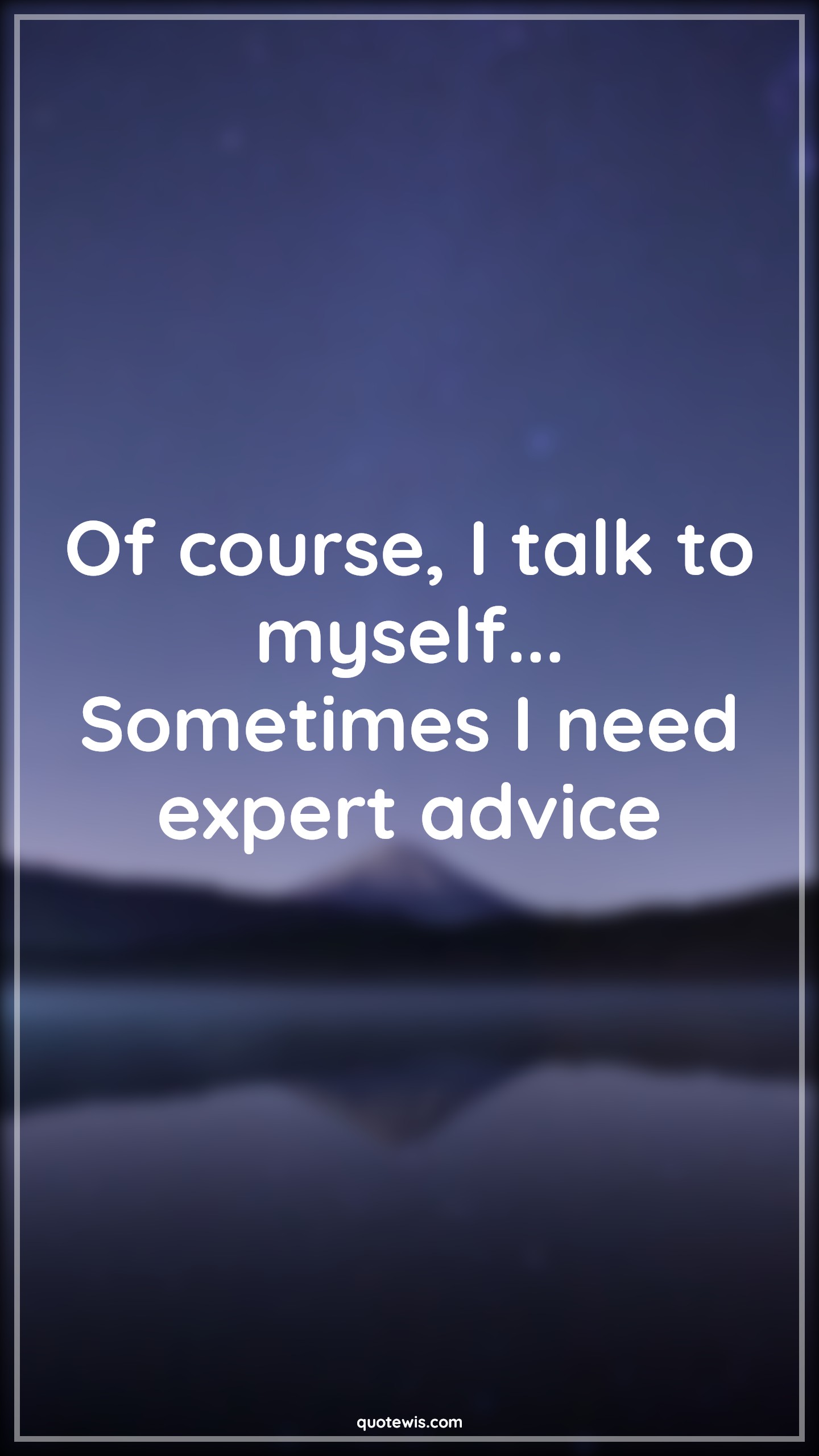 Of course, I talk to myself... Sometimes I need expert advice - Anonymous Quotes |  Funny Quotes, Short funny Quotes, Developers Quotes, Short coding Quotes, Short Quotes, Myself Quotes, Expert Quotes, Advice Quotes,