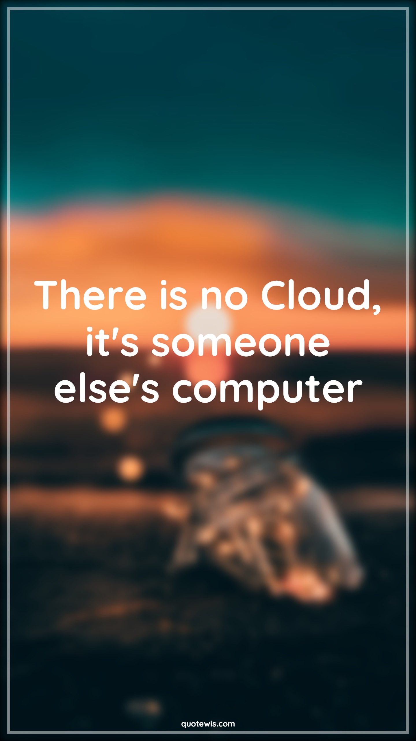 There is no Cloud, it's someone else's computer - Anonymous Quotes |  Short coding Quotes, Programming Quotes, Developers Quotes, Cloud Quotes, Computer Quotes,