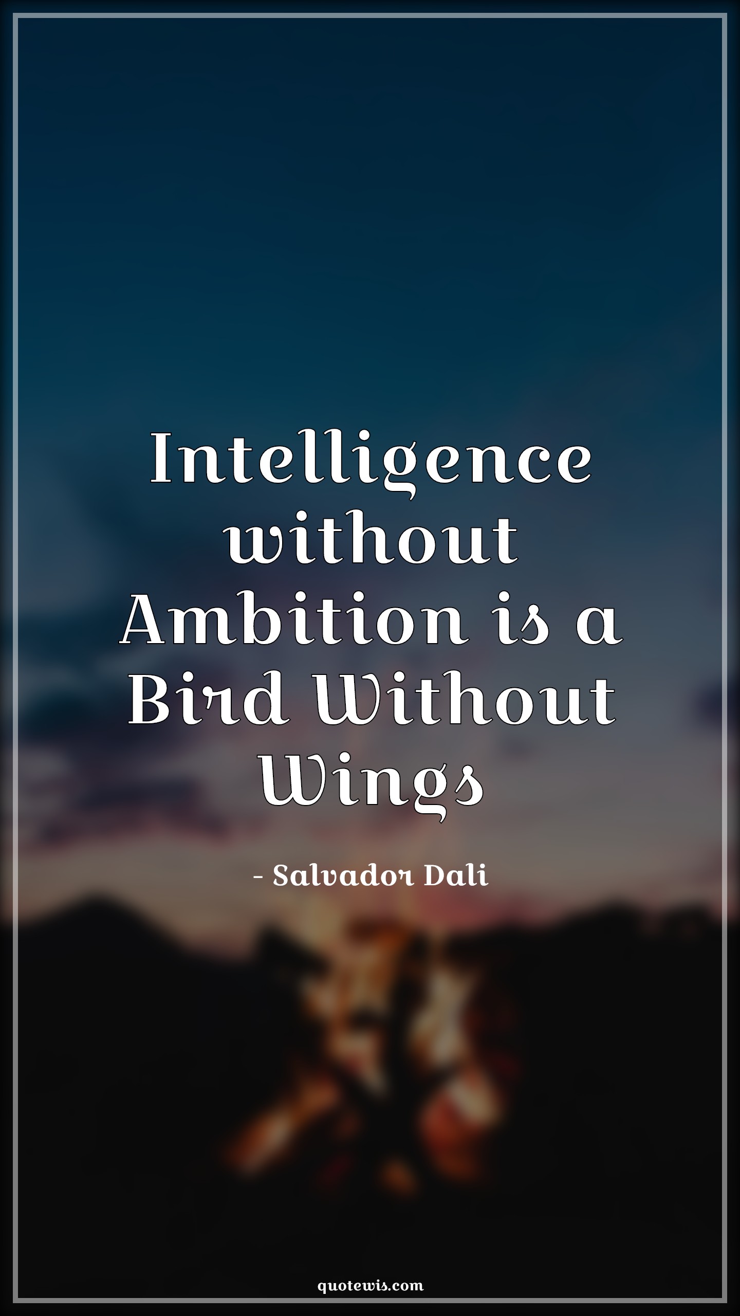 Intelligence without Ambition is a Bird Without Wings - Salvador Dali Quotes |  Intelligence Quotes, Ambition Quotes, Short ambition Quotes, Short Quotes, Bird Quotes, Wings Quotes,