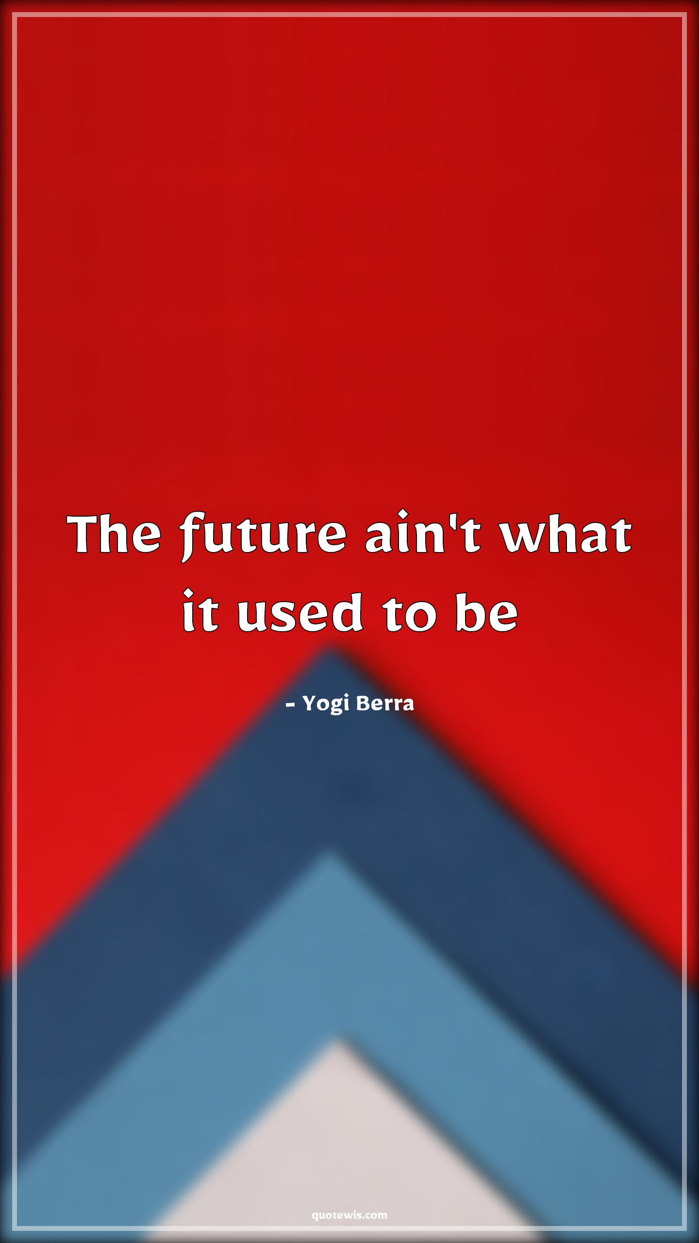 The future ain't what it used to be - Yogi Berra Quotes | 