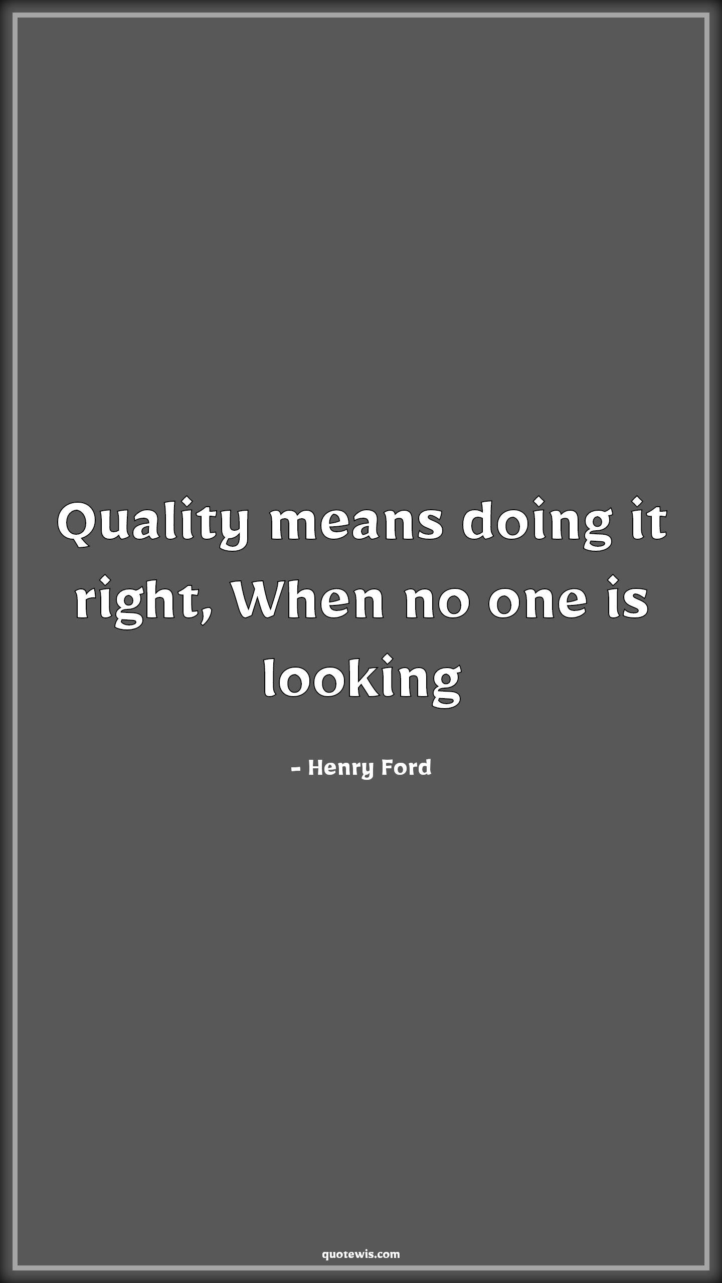 Quality means doing it right, When no one is looking - Henry Ford Quotes |  Quality Quotes, Right Quotes, Do what is right Quotes, Short Quotes,