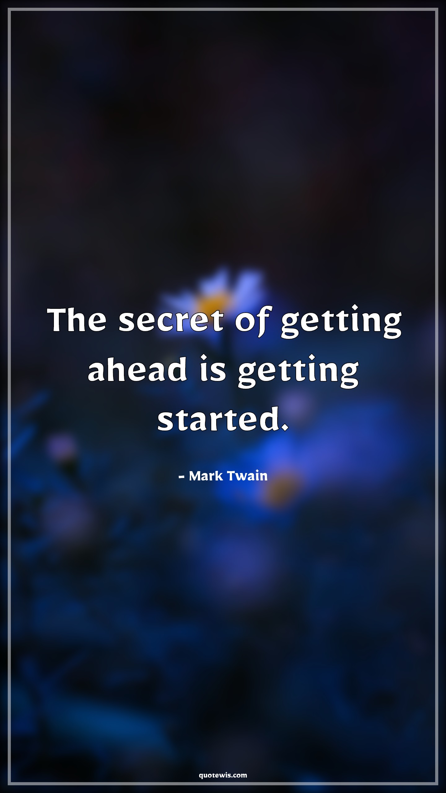 The secret of getting ahead is getting started. - Mark Twain Quotes | 
