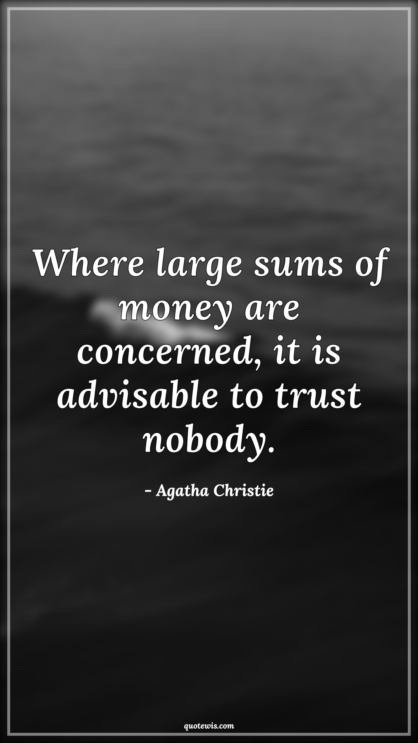 Where large sums of money are concerned, it is advisable to trust nobody. - Agatha Christie Quotes | 