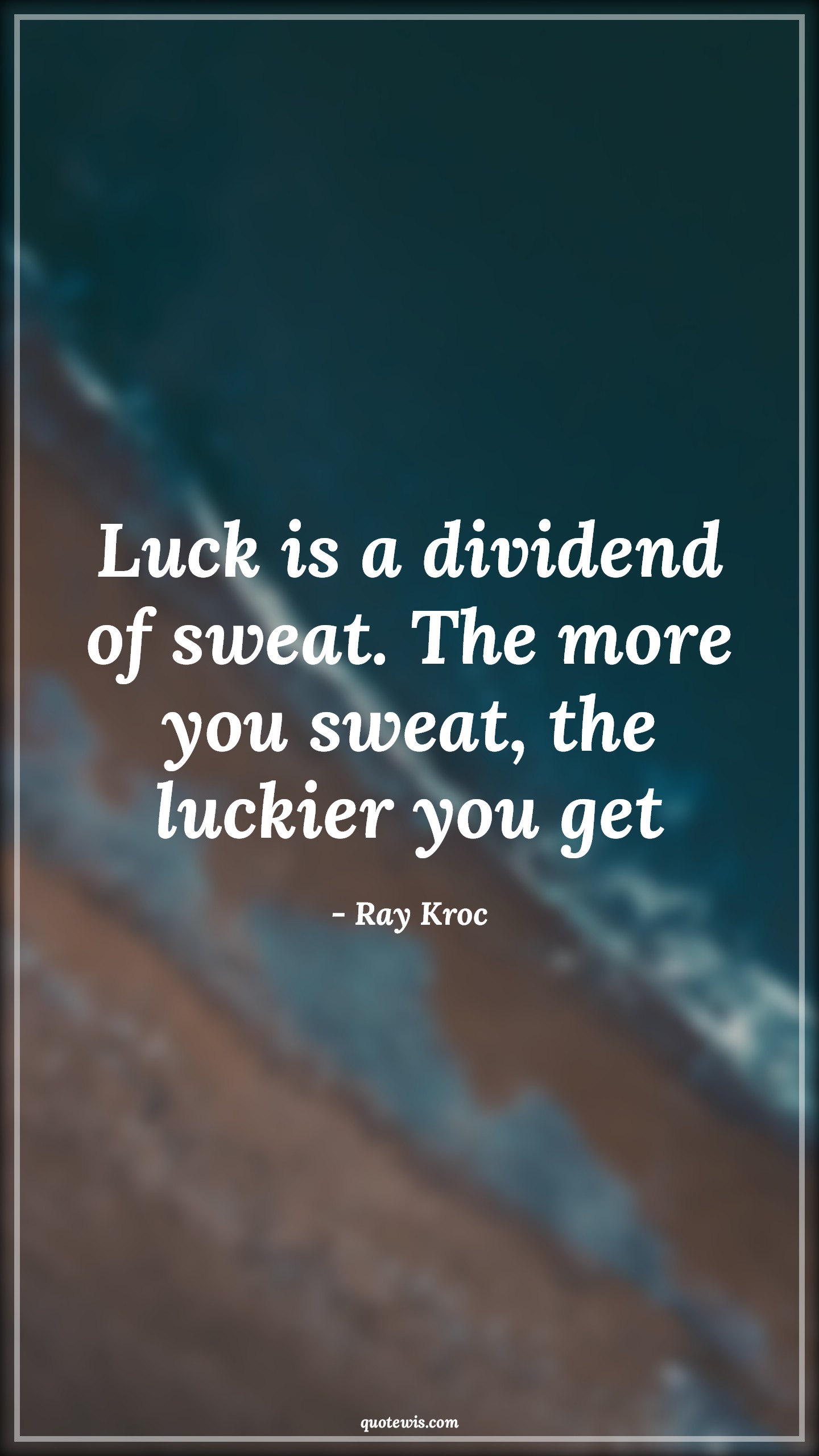 Luck is a dividend of sweat. The more you sweat, the luckier you get - Ray Kroc Quotes | 