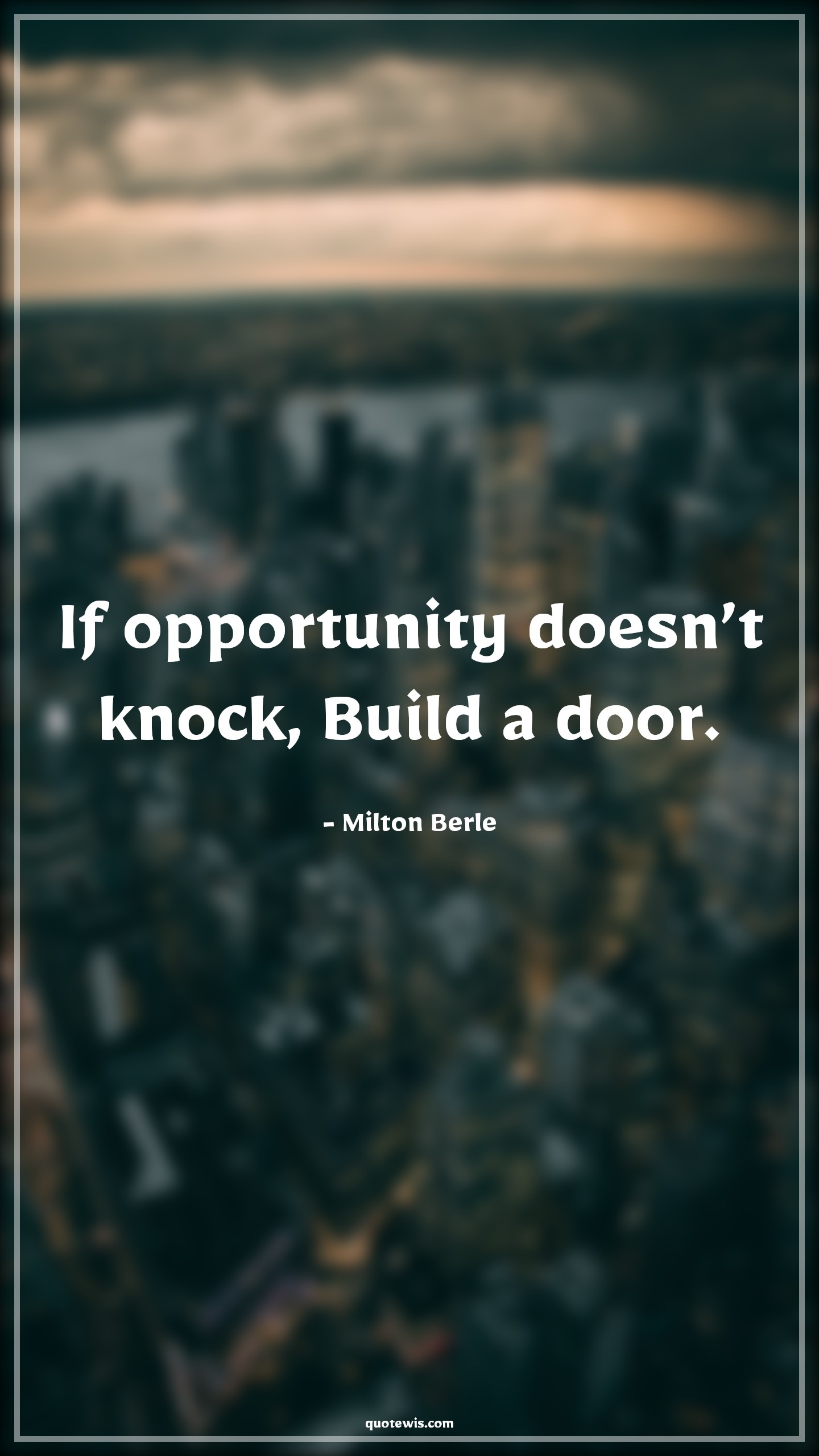 If opportunity doesn’t knock, Build a door. - Milton Berle Quotes | 
