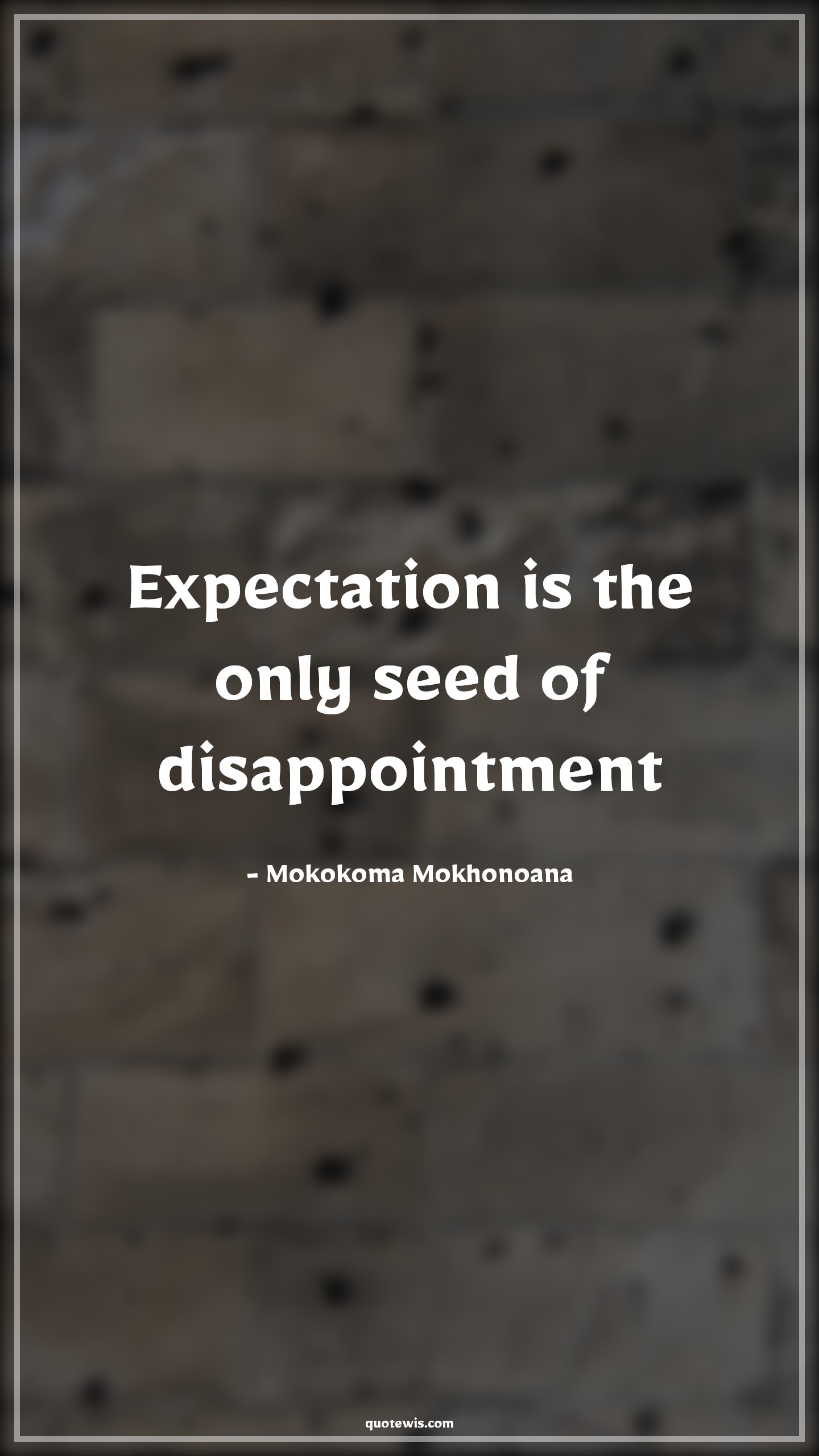 Expectation is the only seed of disappointment - Mokokoma Mokhonoana Quotes | 