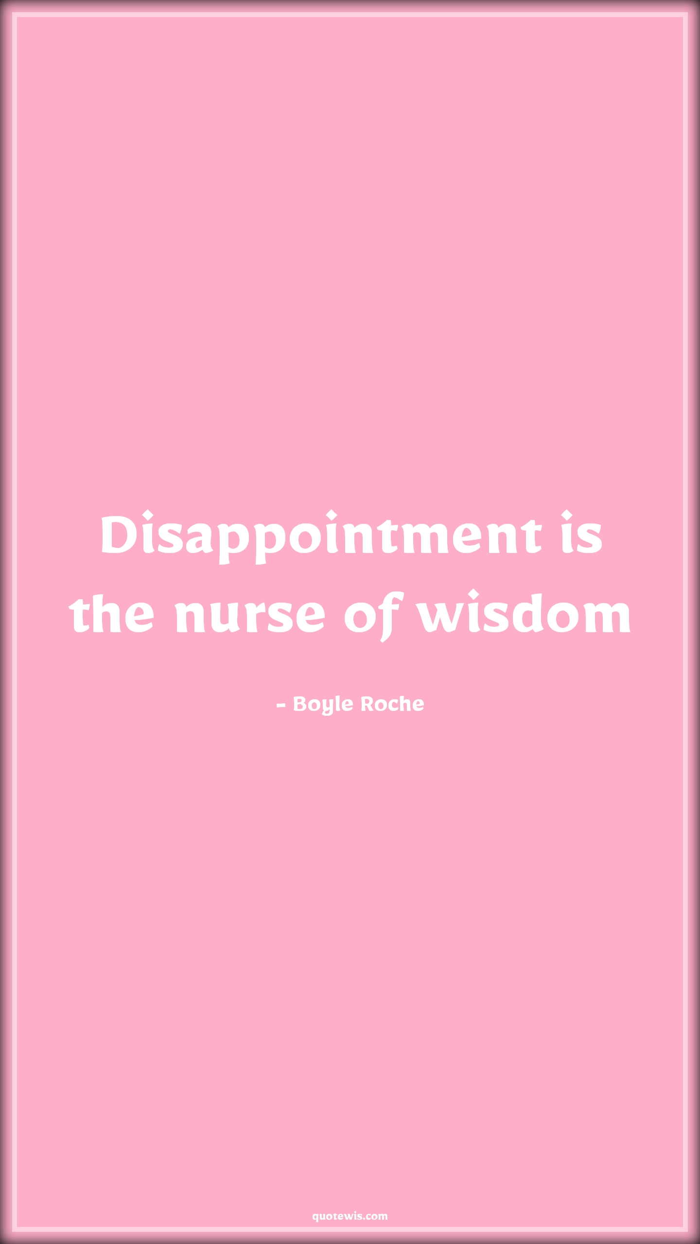 Disappointment is the nurse of wisdom - Boyle Roche Quotes | 