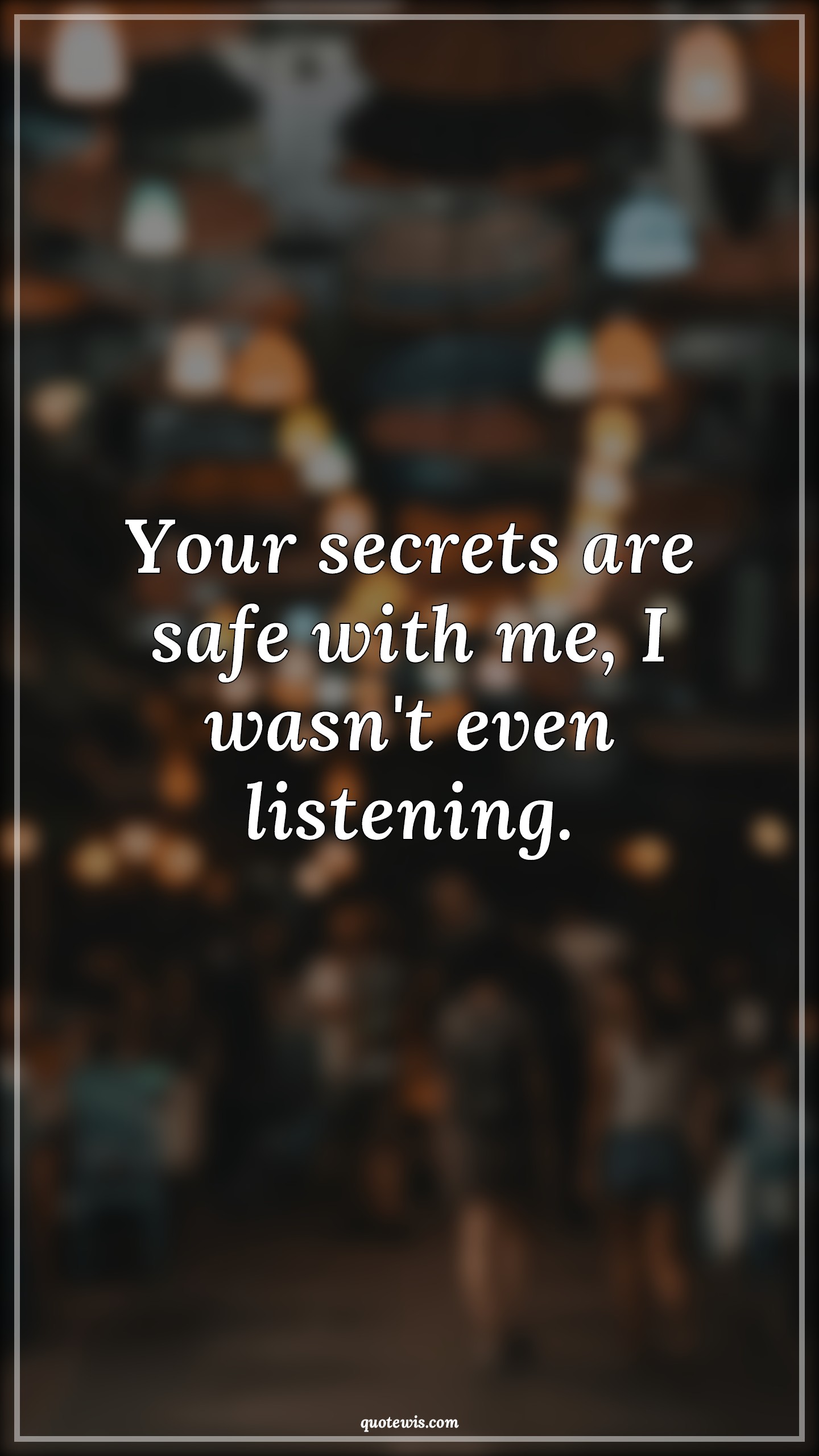 Your secrets are safe with me, I wasn't even listening. - Anonymous Quotes |  Funny Quotes, Keeping secret Quotes, Short funny Quotes, Secrets Quotes,