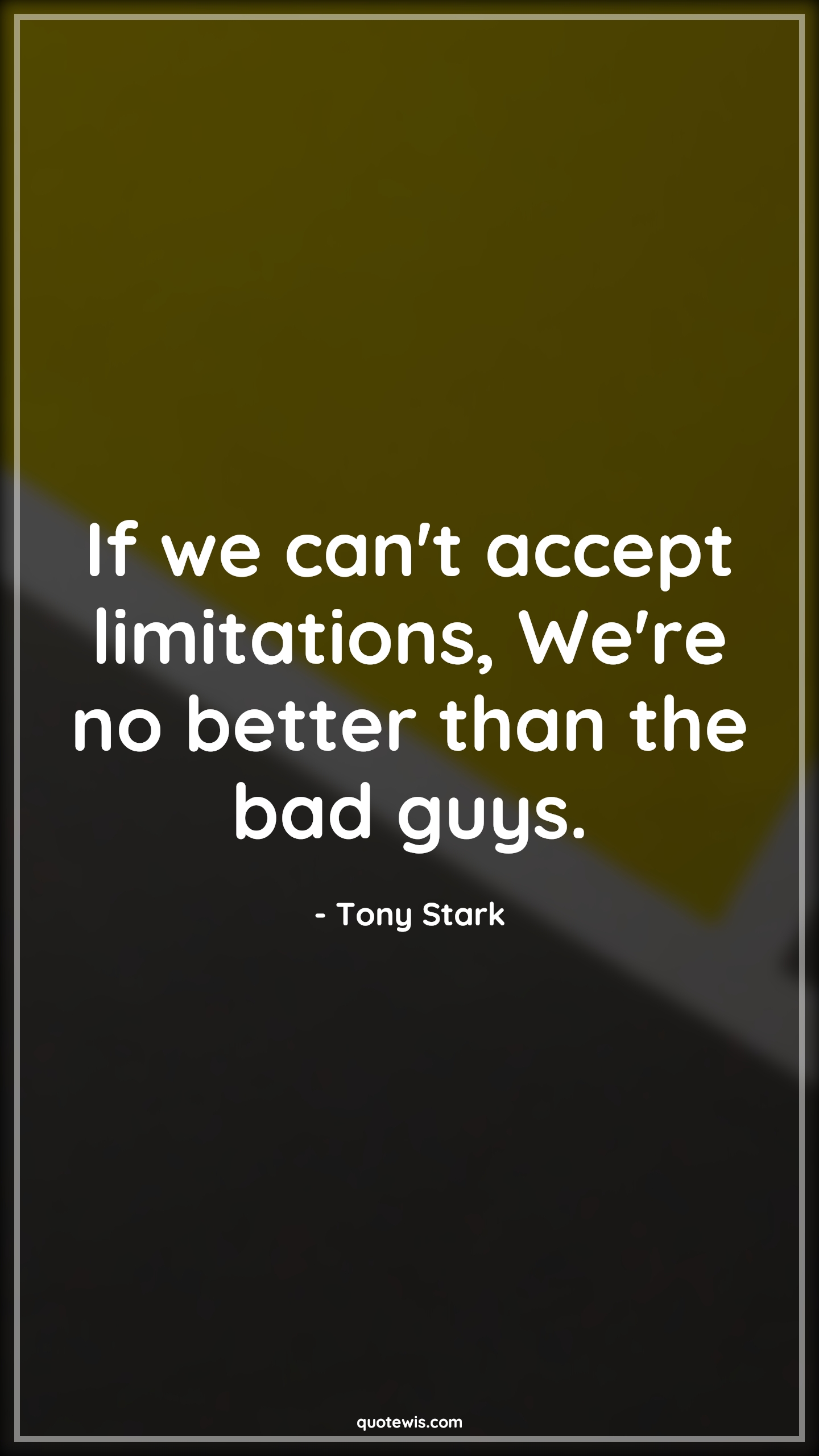 If we can't accept limitations, We're no better than the bad guys. - Tony Stark Quotes |  Captain america Quotes, Limitation Quotes, Acceptance Quotes,