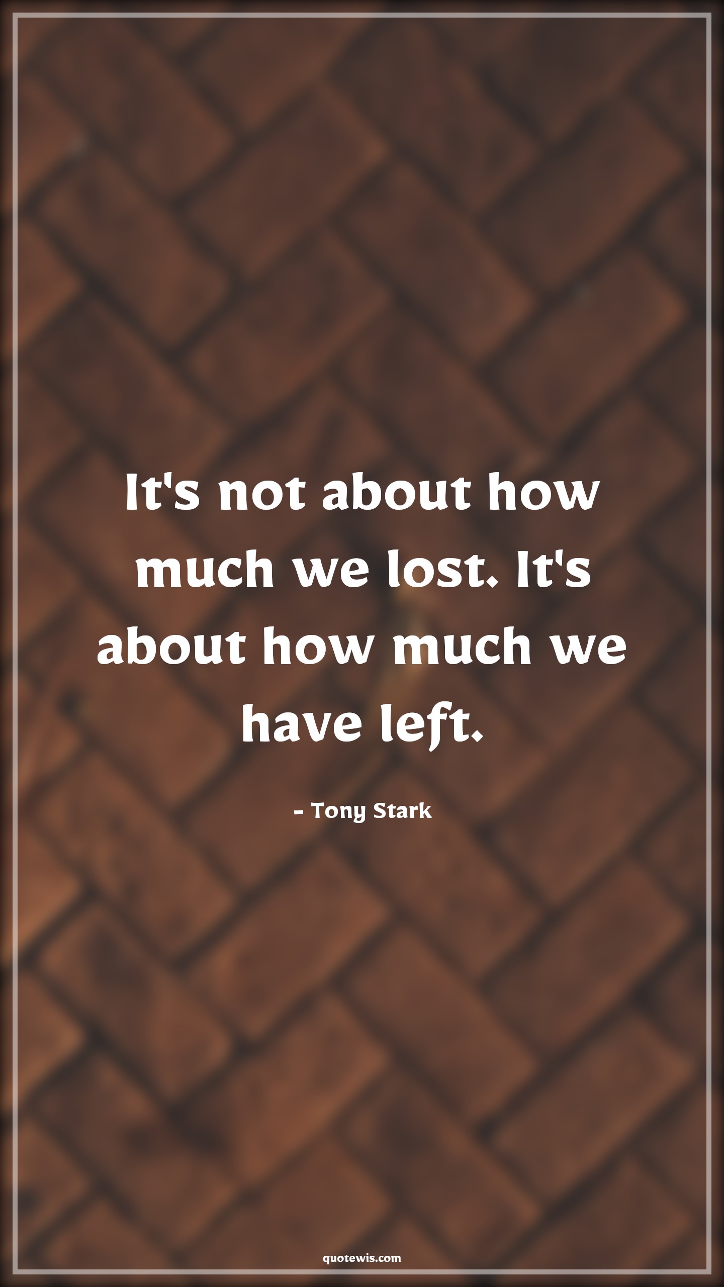 It's not about how much we lost. It's about how much we have left. - Tony Stark Quotes | 