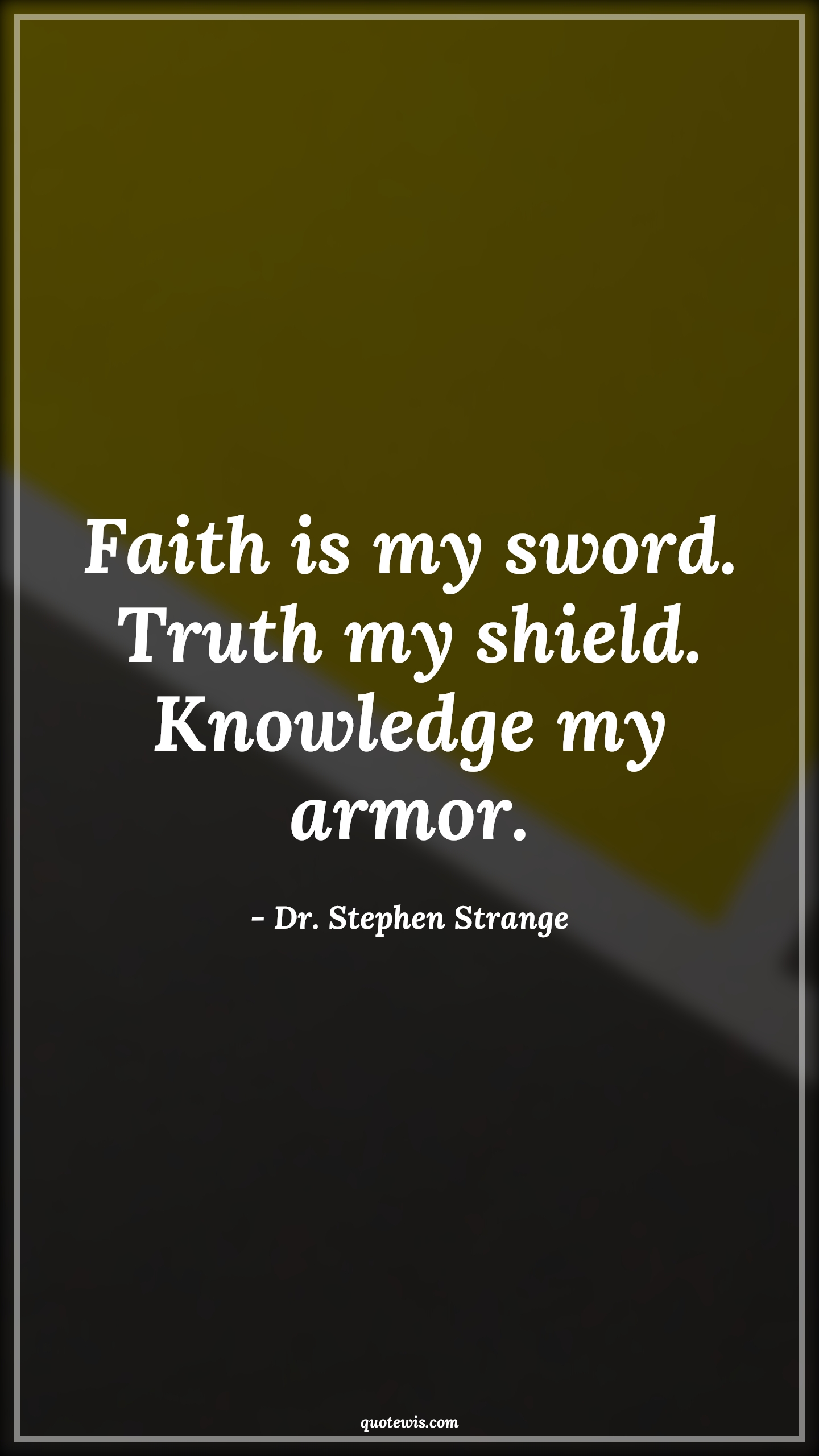Faith is my sword. Truth my shield. Knowledge my armor. - Dr. Stephen Strange Quotes |  Doctor strange Quotes,