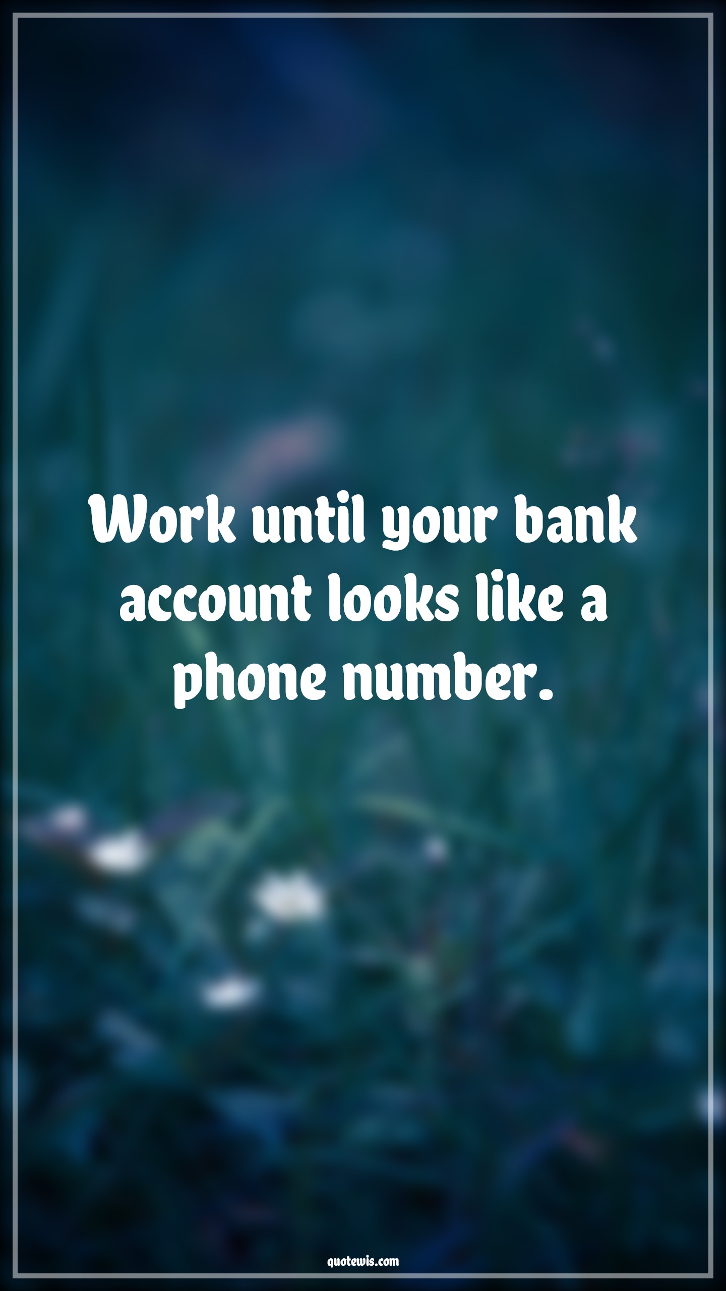 Work until your bank account looks like a phone number. - Anonymous Quotes |  Work Quotes, Short work Quotes, Work hard Quotes, Never Give-Up Quotes, Don't quit Quotes,
