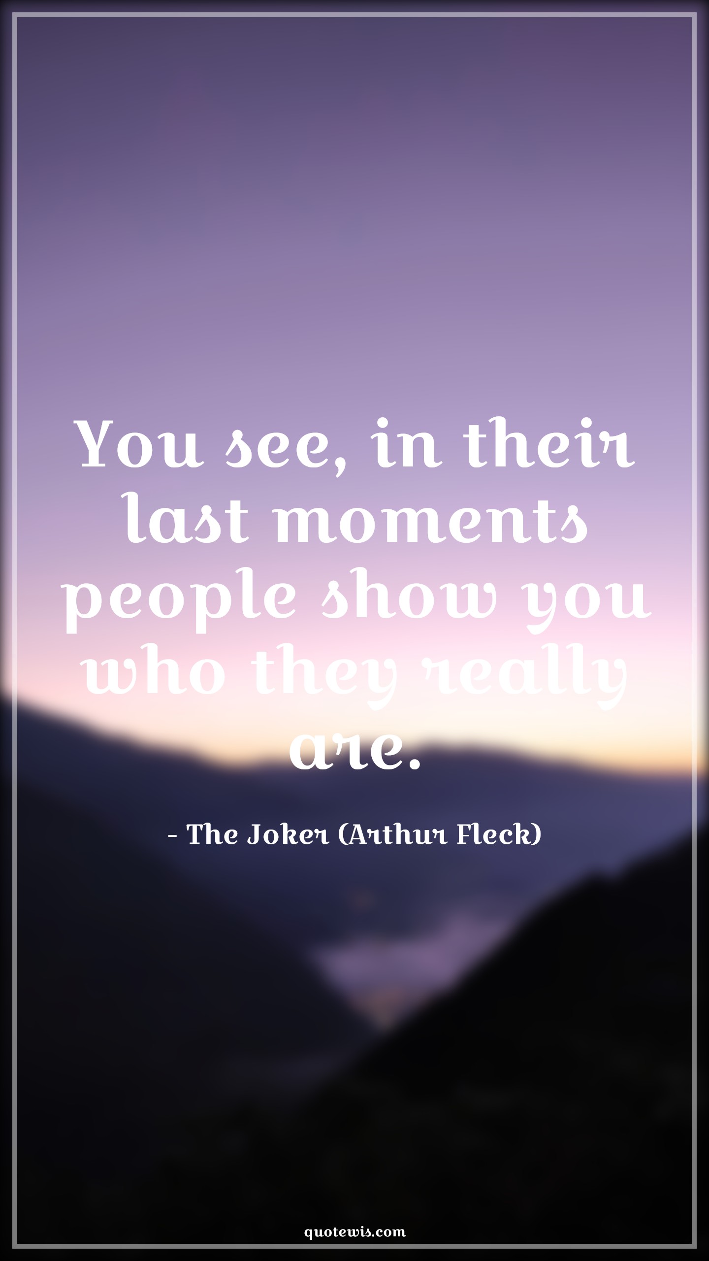 You see, in their last moments people show you who they really are. - The Joker (Arthur Fleck) Quotes |  The dark knight Quotes, Movie Quotes,