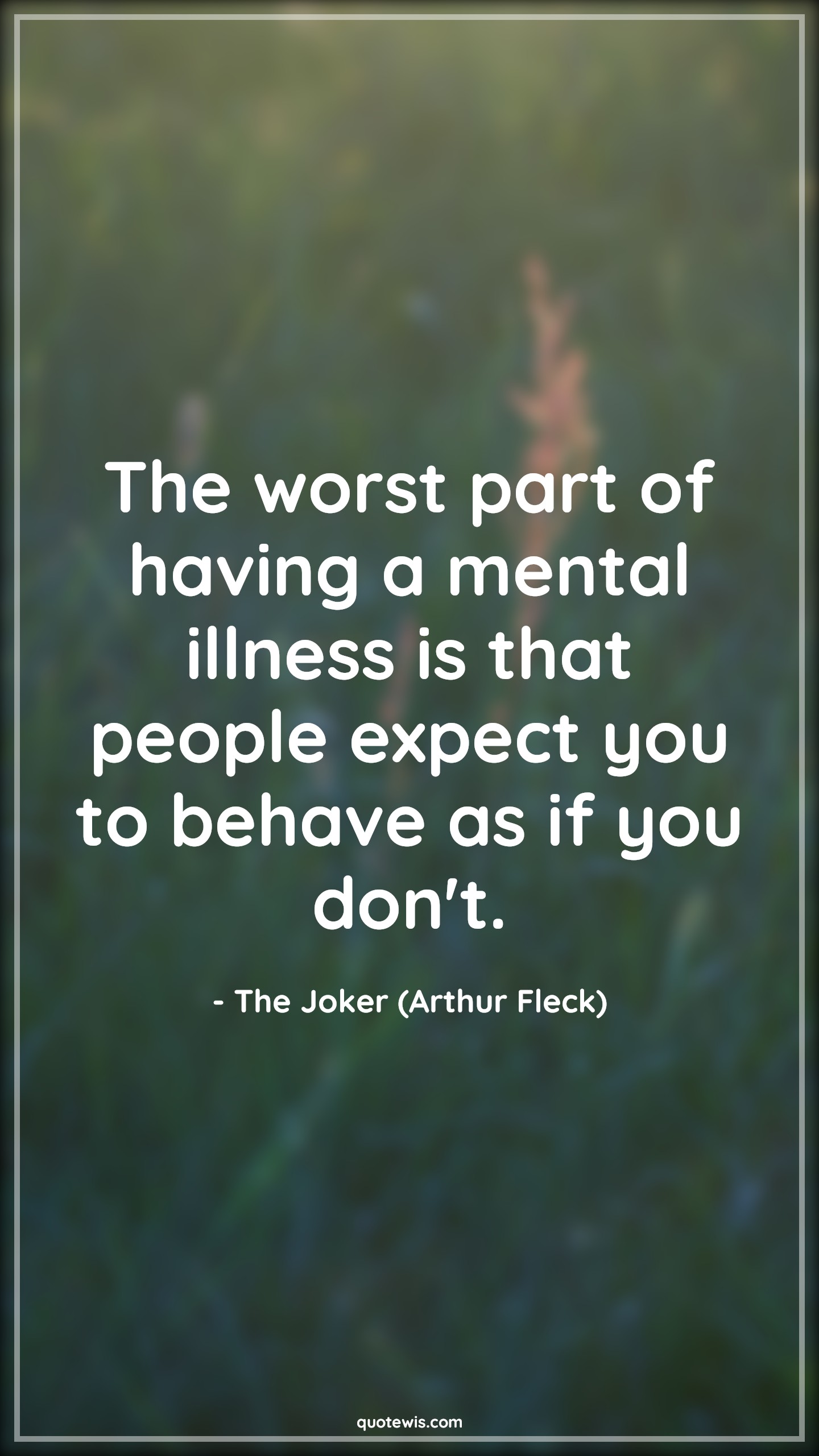 The worst part of having a mental illness is that people expect you to behave as if you don't. - The Joker (Arthur Fleck) Quotes |  Joker movie Quotes, Mental Quotes, Movie Quotes, People Quotes, Human nature Quotes,