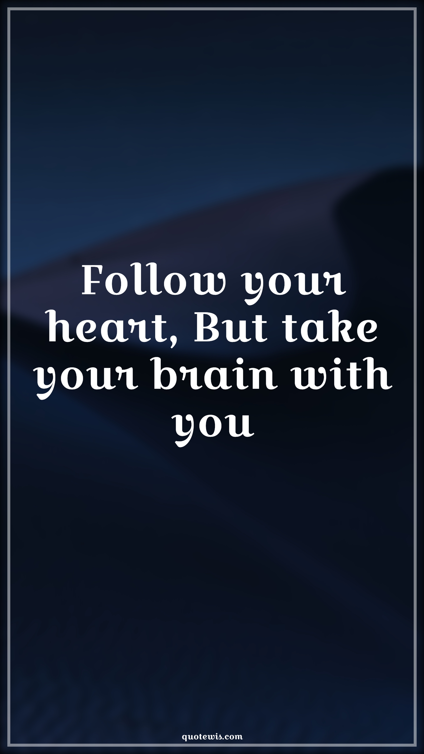 Follow your heart, But take your brain with you - Anonymous Quotes | 
