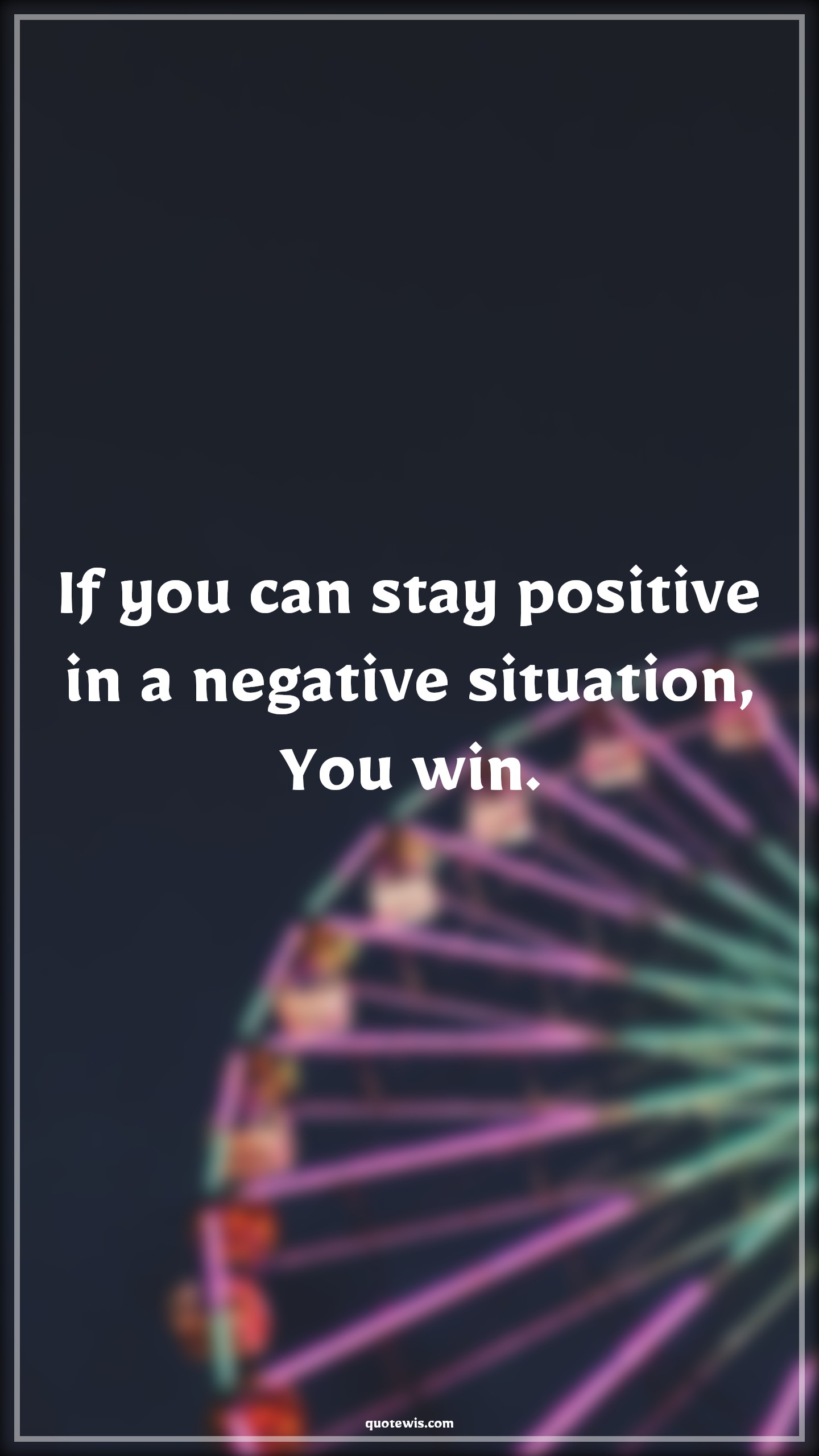 If you can stay positive in a negative situation, You win. - Anonymous Quotes |  Success Quotes, Short success Quotes, Short Quotes, Positive Quotes, Situation Quotes, Winning Quotes, Stay positive (Be positive) Quotes,