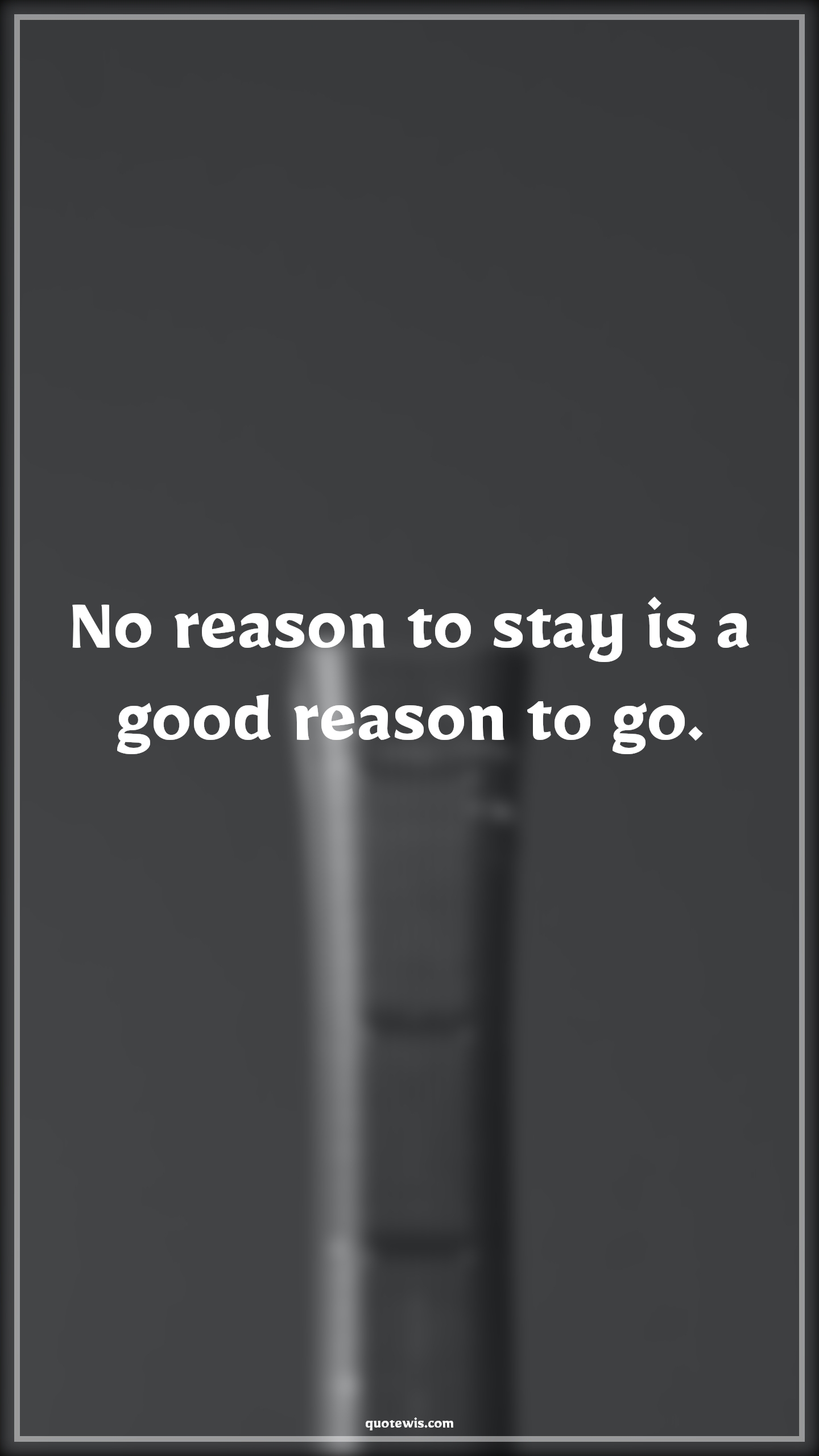 No reason to stay is a good reason to go. - Anonymous Quotes |  Reason Quotes, Short Quotes, Relationship Quotes, Love failure Quotes,