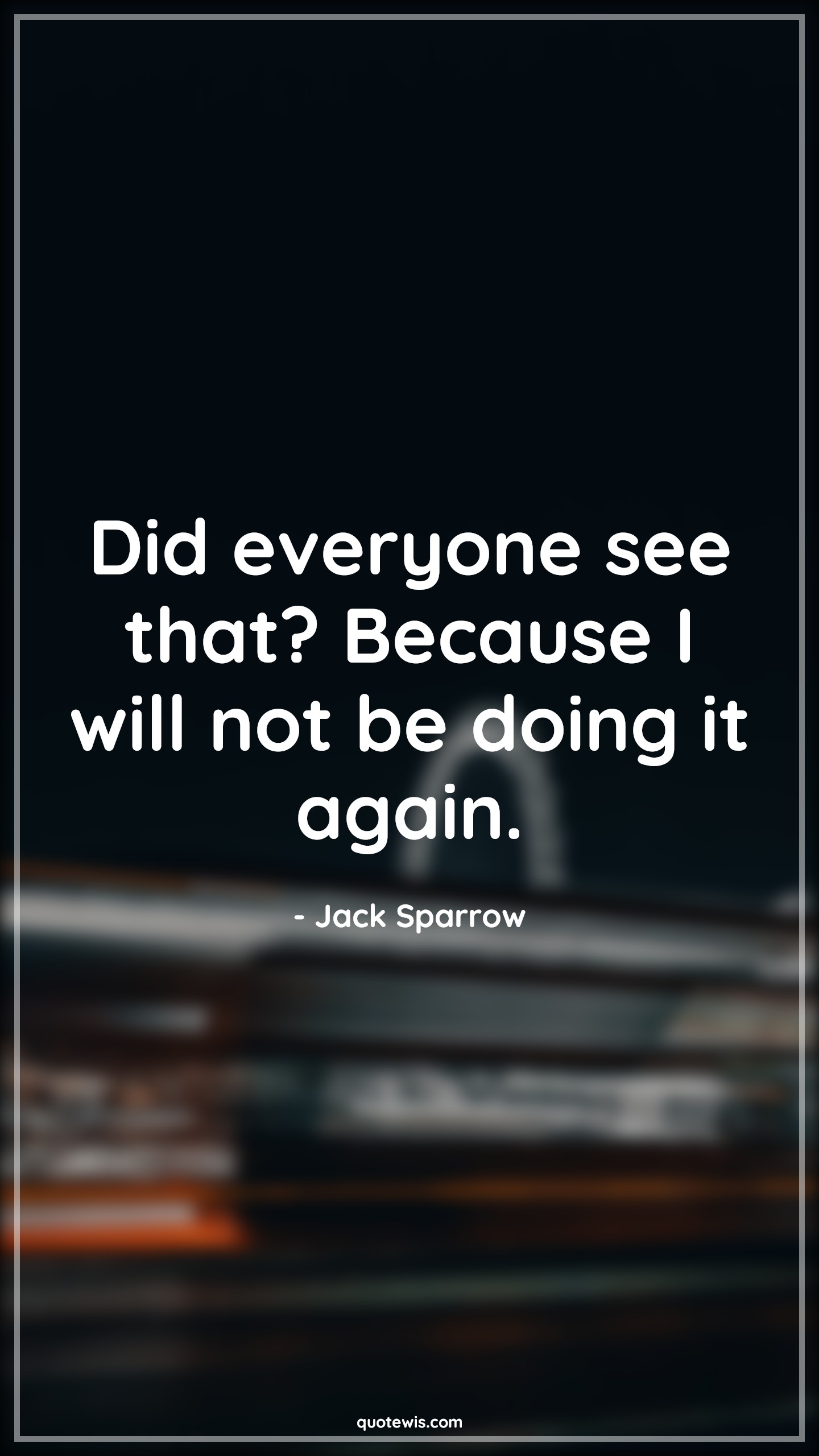 Did everyone see that? Because I will not be doing it again. - Jack Sparrow Quotes |  Pirates of the caribbean Quotes, Movie Quotes,