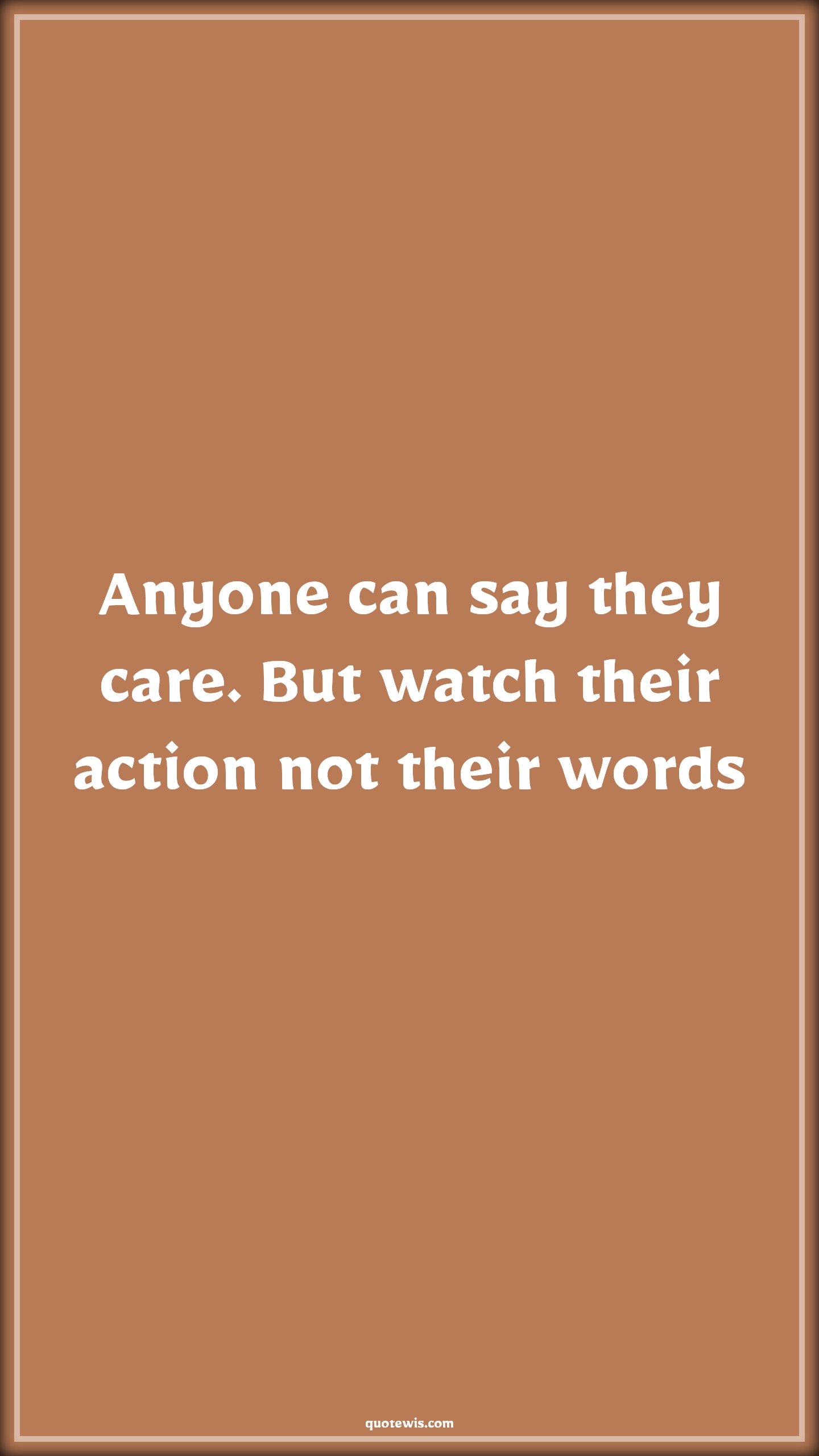 Anyone can say they care. But watch their action not their words - Anonymous Quotes | 