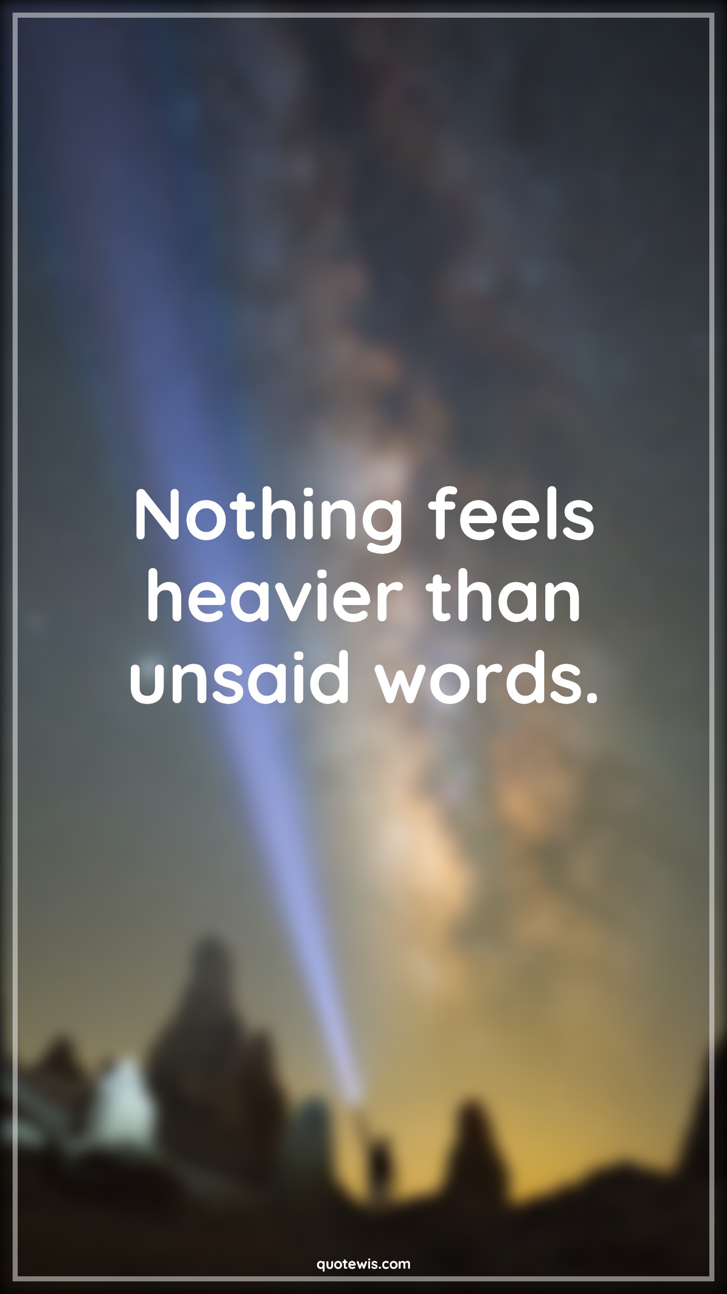 Nothing feels heavier than unsaid words. - Anonymous Quotes | 