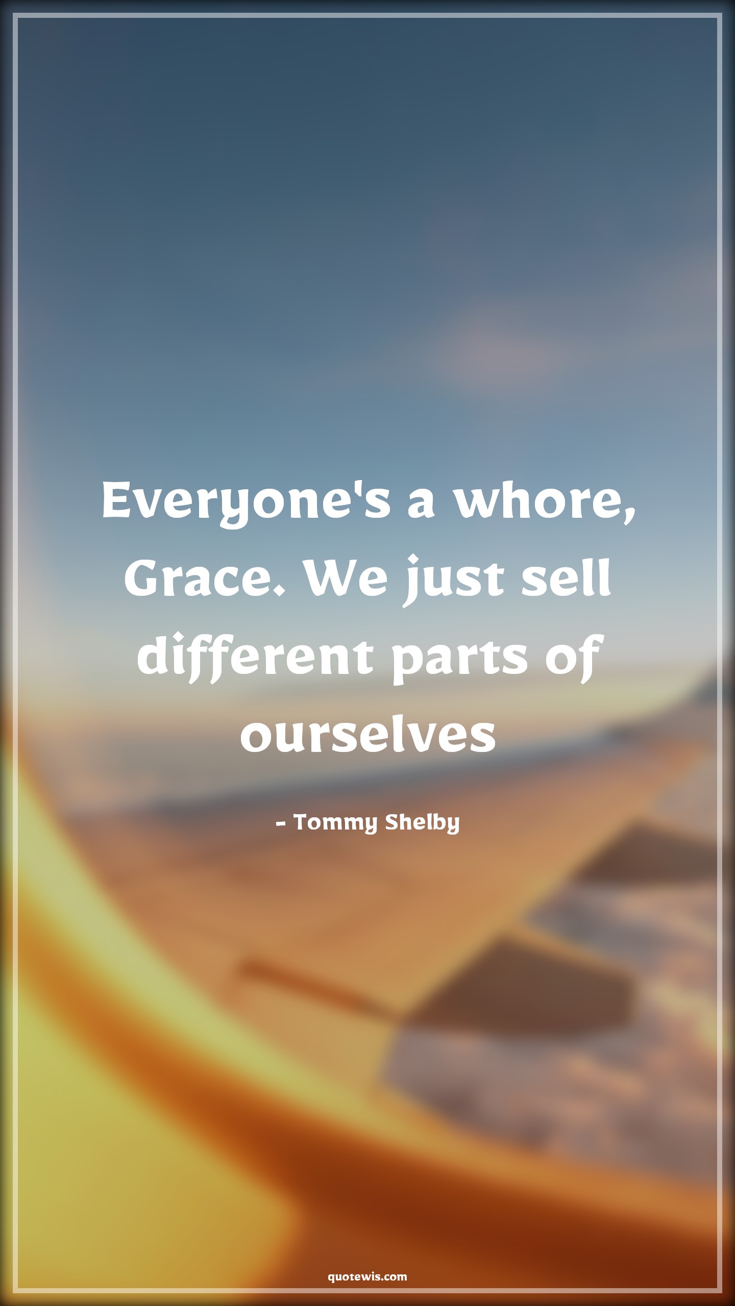 Everyone's a whore, Grace. We just sell different parts of ourselves - Tommy Shelby Quotes |  Peaky blinders Quotes, Whore Quotes,